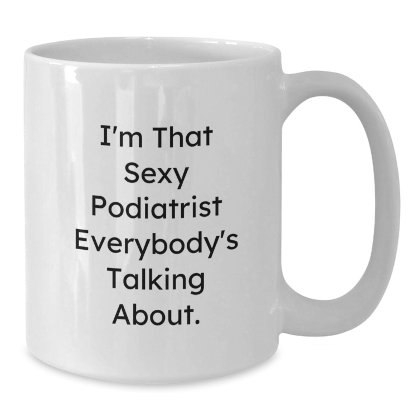 Funny Podiatrist Gifts from Men for Women or Friends - White Coffee Mug - I'm That Sexy Podiatrist Everybody's Talking About. - Additional