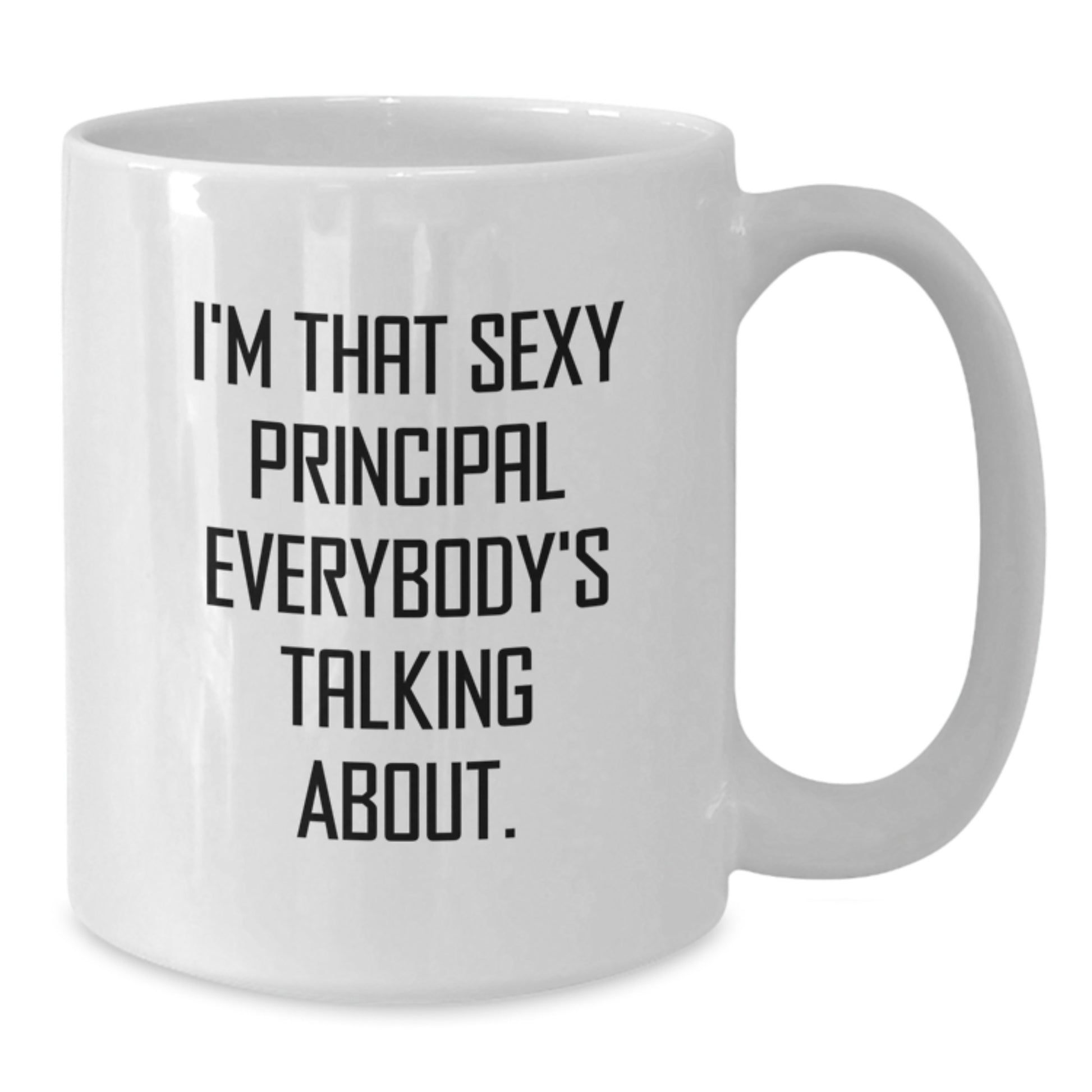 Funny Principal Gifts from Friends for Men White Coffee Mug - I'm That Sexy Principal Everybody's Talking About. - Additional