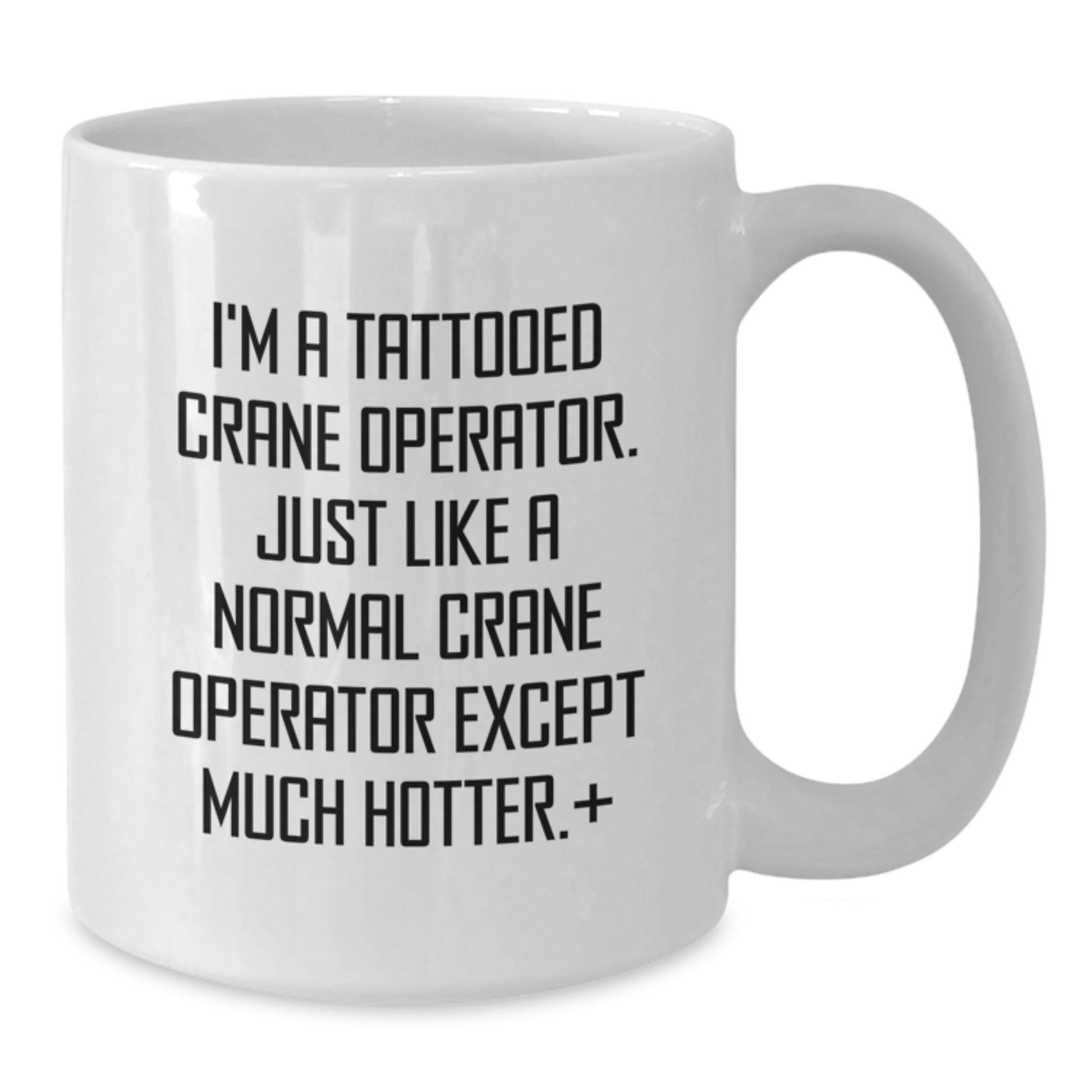 Funny Crane Operator Christmas Unique Gifts from Friends for Men - White Coffee Mug - I'm A Tattooed Crane Operator Except Much Hotter - Unique Birthday - Additional