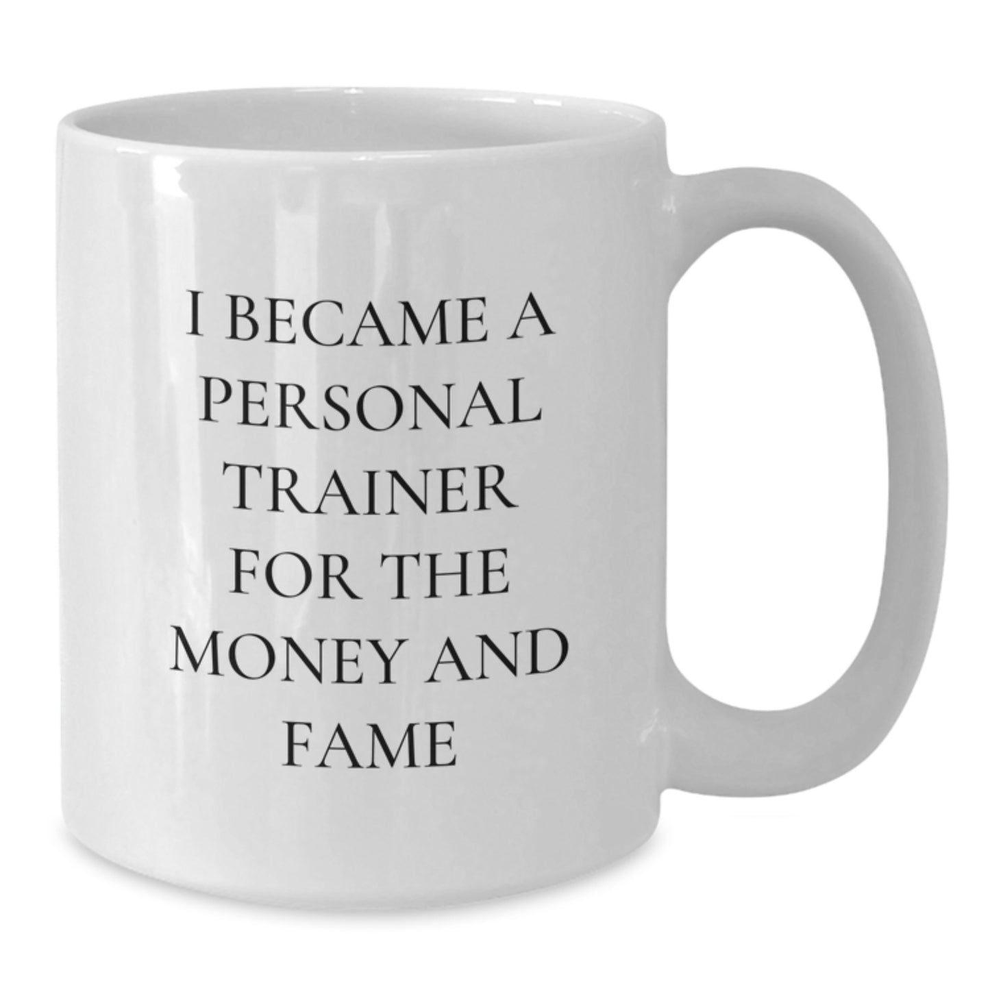 Funny Personal Trainer White Coffee Mugs Gifts for Men Women Friends Coworkers - 'I Became A Personal Trainer For The Money And Fame' Motivational Quote White Ceramic Mug 11oz or 15oz - Additional