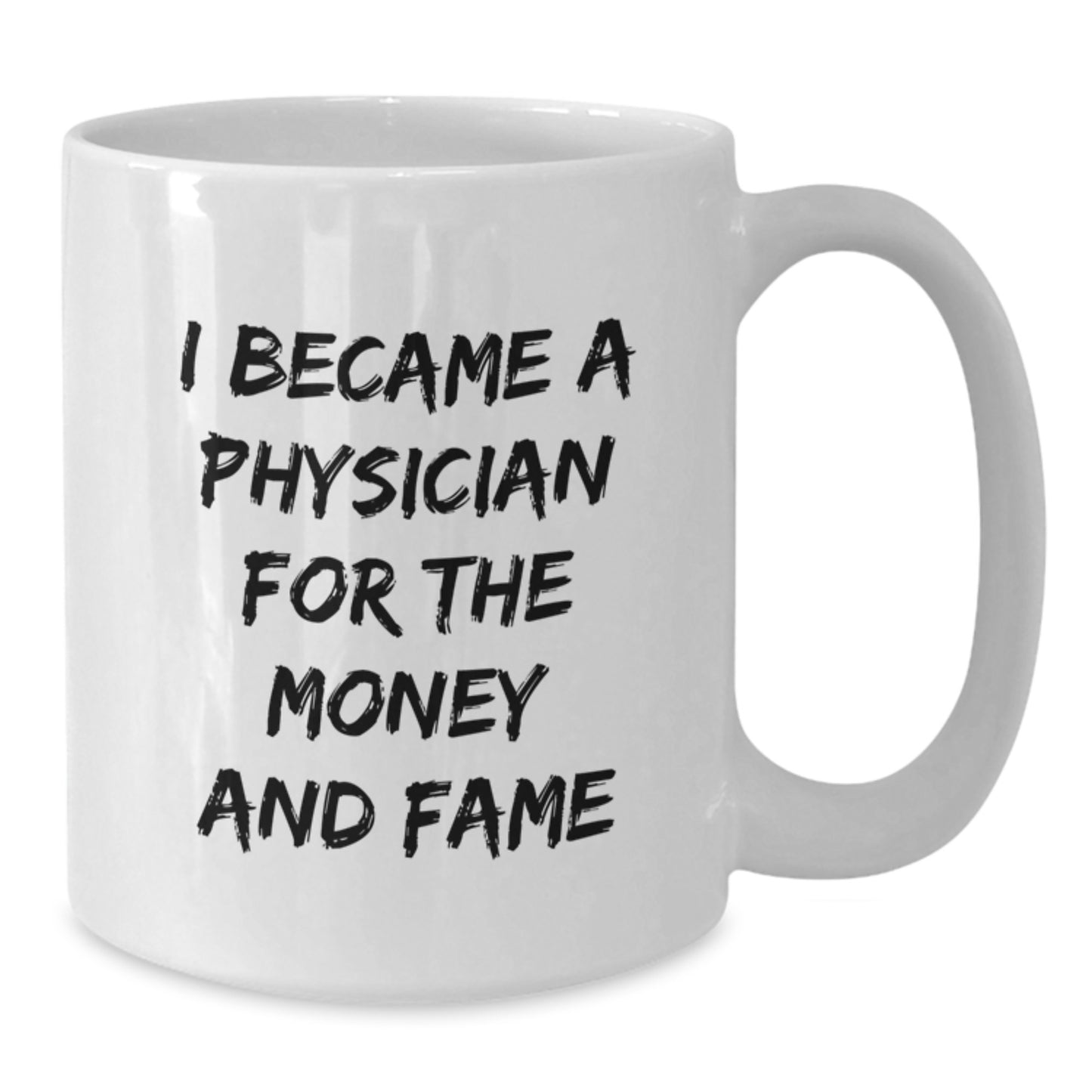 Funny Physician Gifts for Men - White Coffee Mug - I Became A Physician For The Money And Fame Gifts from Family - Additional