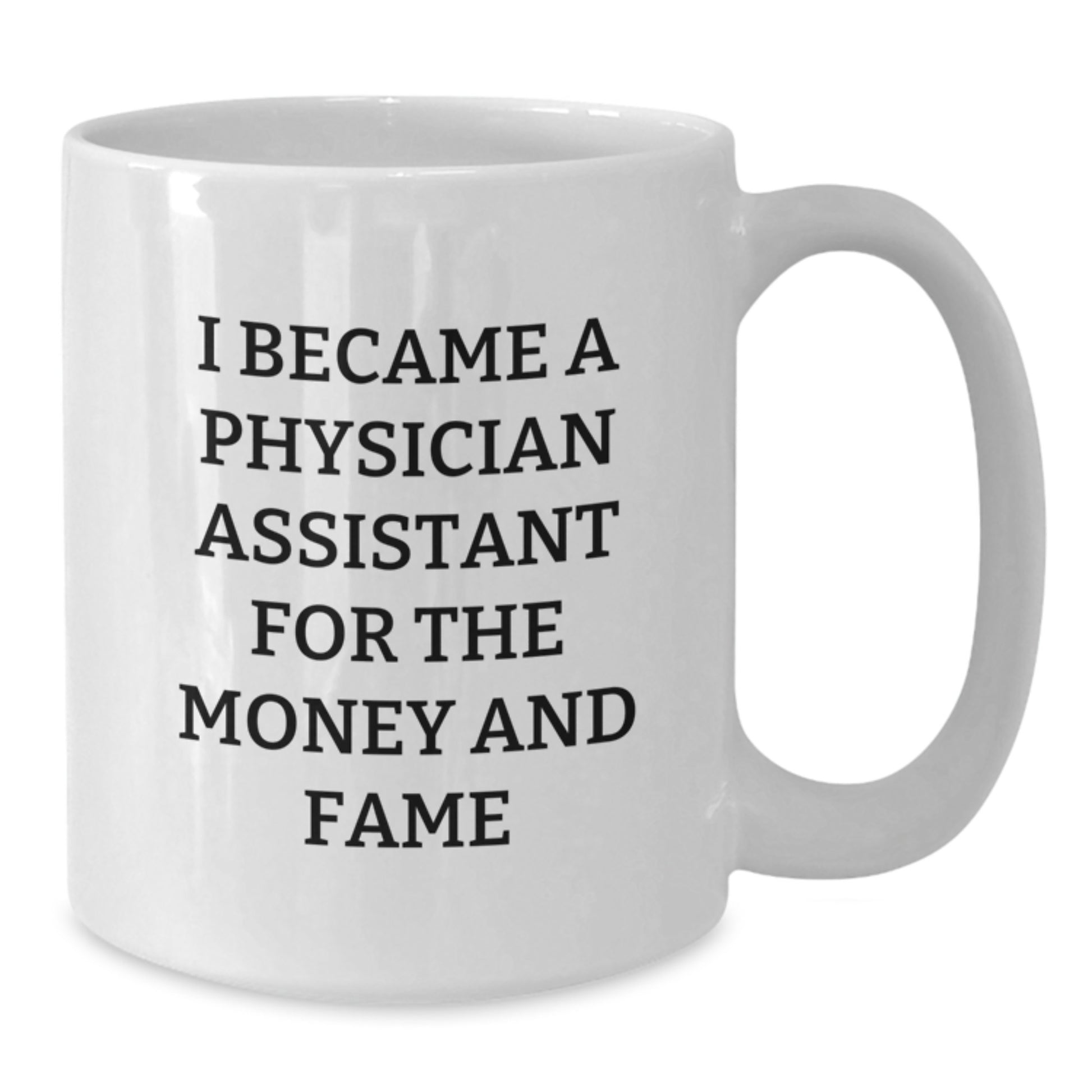 Funny Physician Assistant Gifts from Men to Friends - White Coffee Mug - I Became A Physician Assistant For The Money And Fame Christmas Unique Gifts - Additional