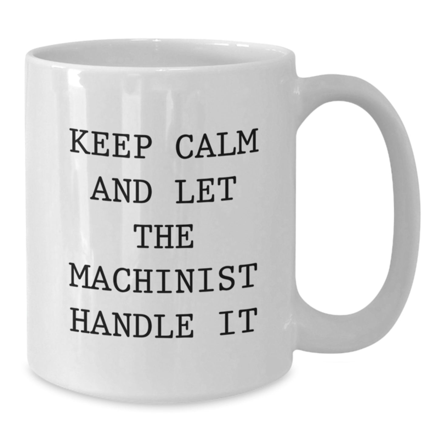 Funny Machinist Gifts from Men to Friends - White Coffee Mugs - Keep Calm And Let The Machinist Handle It - Additional