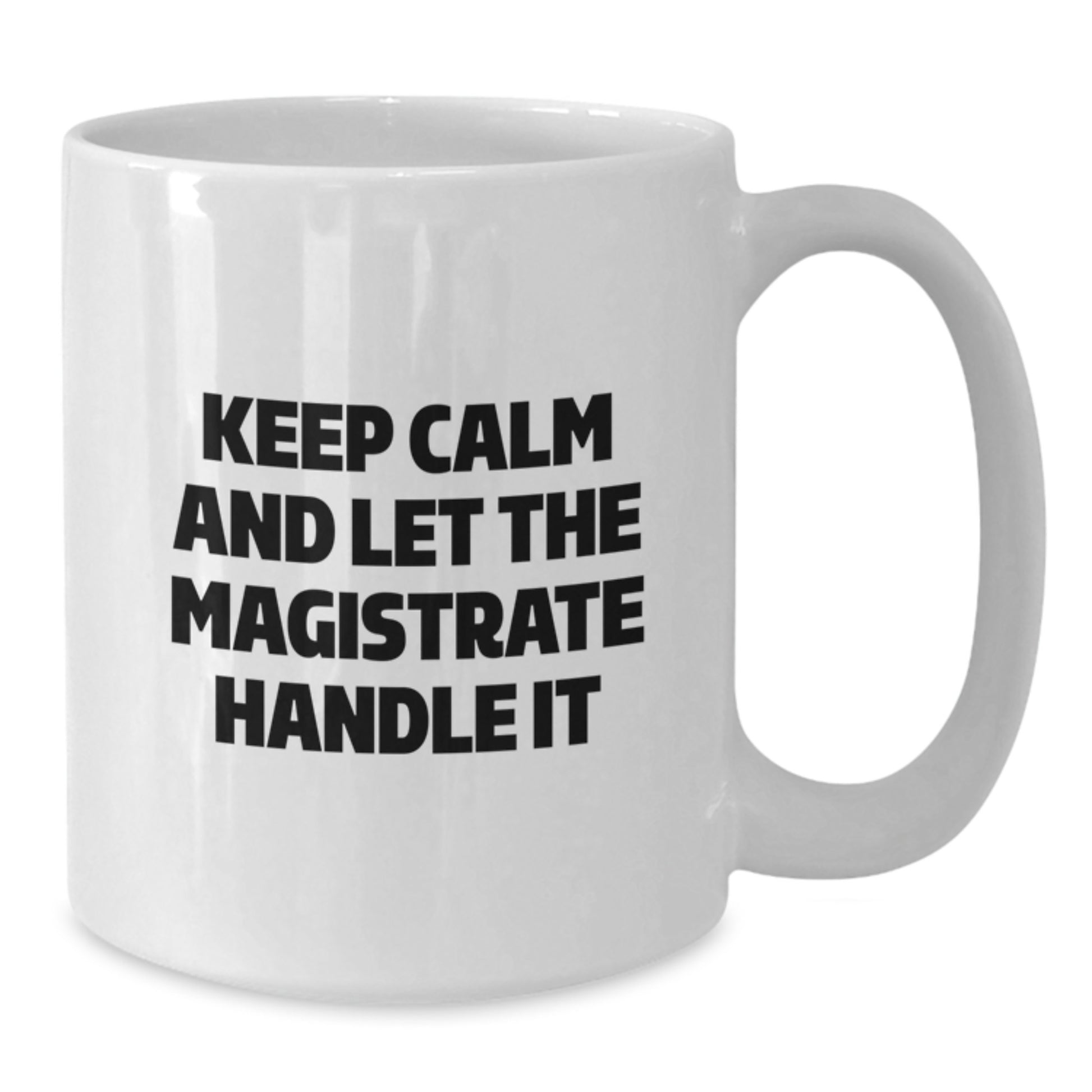 Funny Gifts from Friends and Family to Magistrate, White Coffee Mug, Keep Calm And Let The Magistrate Handle It, Christmas Unique Gifts - Additional