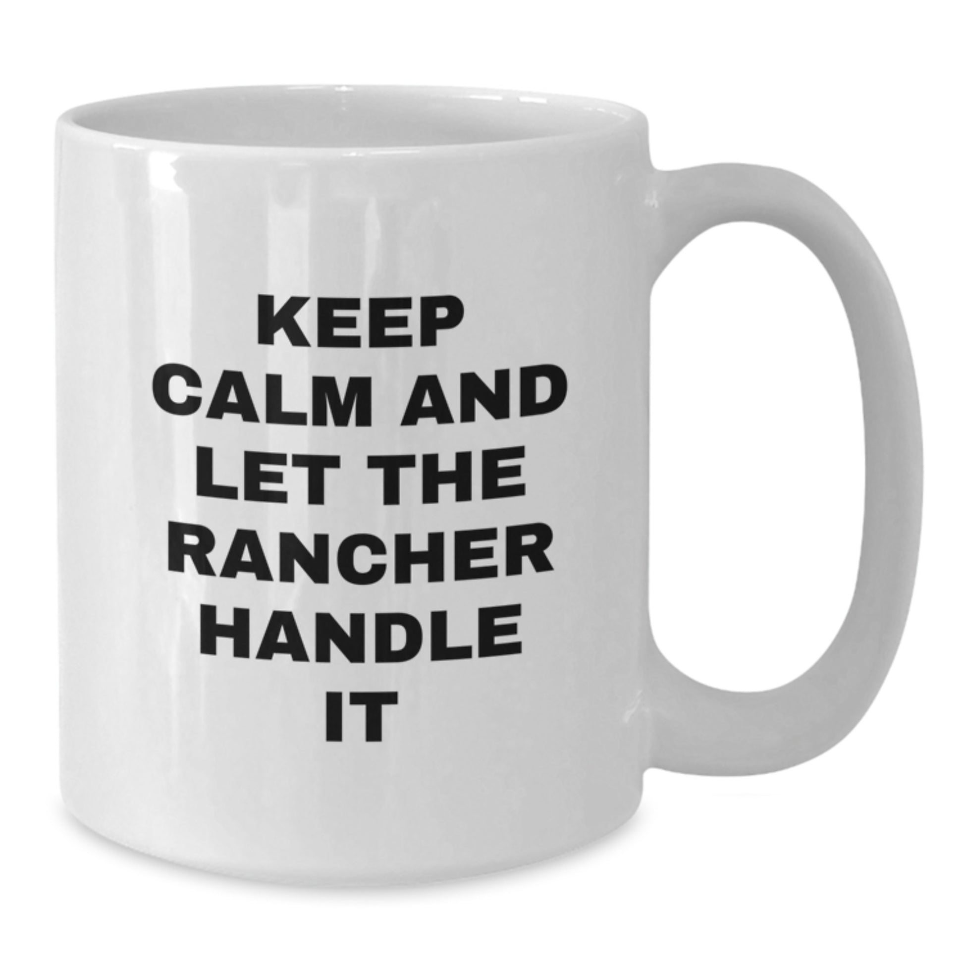 Funny Rancher Gifts, White Coffee Mug, Christmas Unique Presents, Gifts from Men to Rancher Friends, Keep Calm And Let The Rancher Handle It - Additional