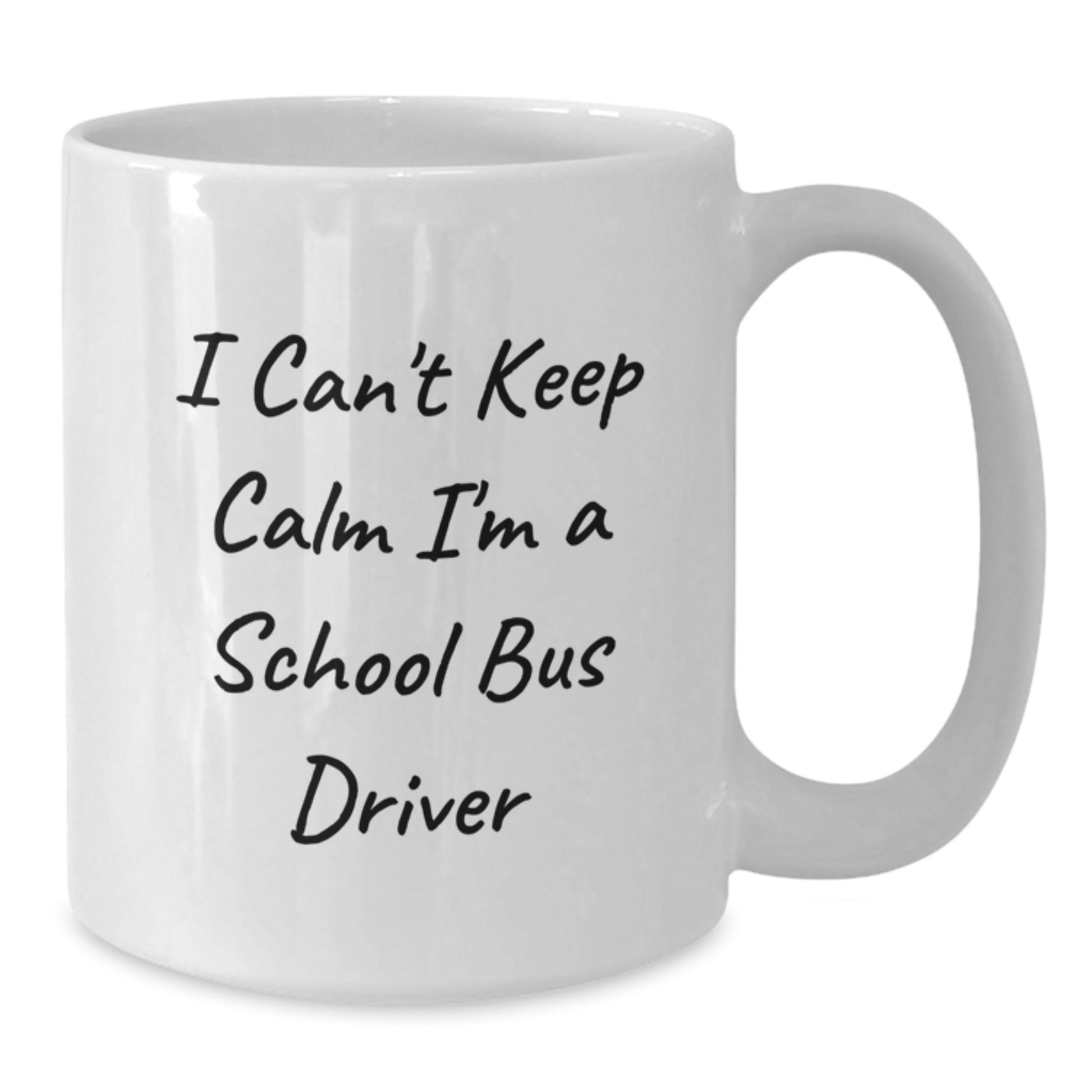 Funny School Bus Driver Gifts, I Can't Keep Calm I'm A School Bus Driver Mug for Him, White Coffee Mug 11oz or 15oz, Gifts from Friends for Christmas - Additional