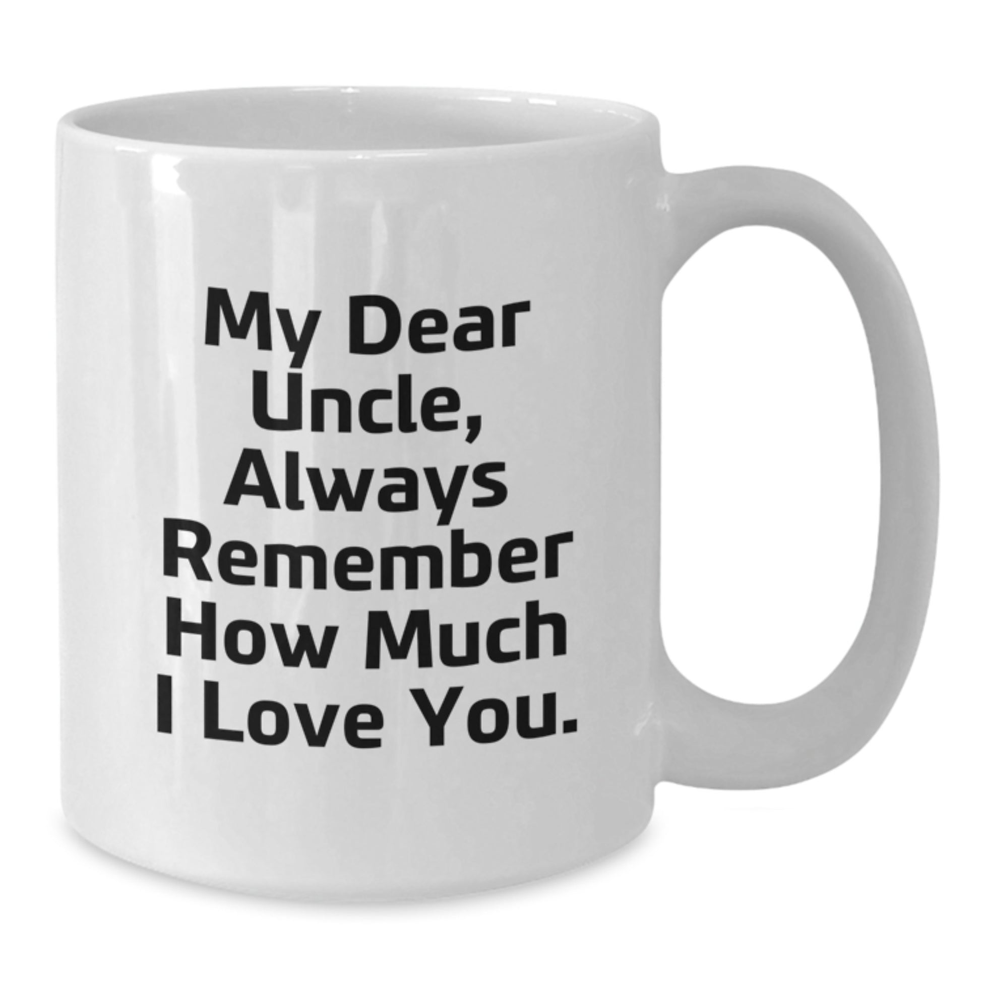 Funny Uncle Gifts, 'My Dear Uncle Always Remember...' White Coffee Mug, 11oz or 15oz, Graduation Unique Gifts from Family, Gifts for Uncle Men, Funny White Coffee Mugs - Additional