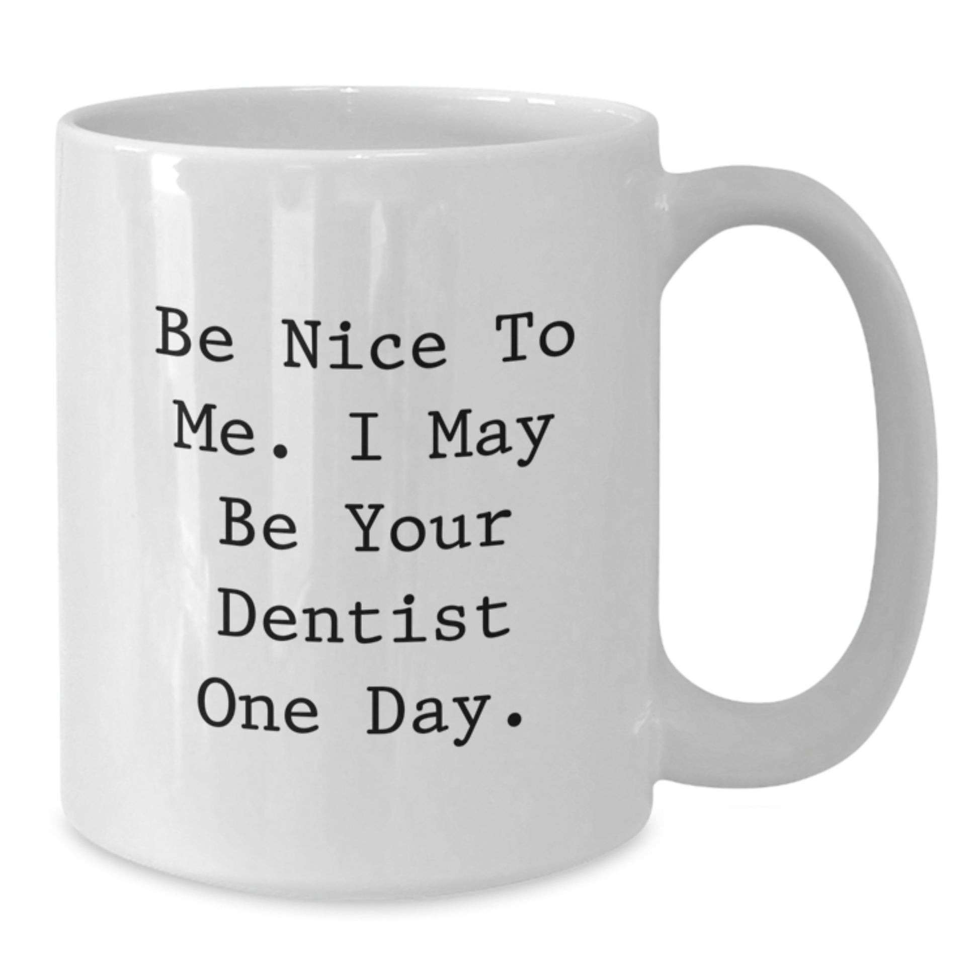 Funny Dentist White Coffee Mug Gifts from Family to Graduating Dentist Students Be Nice To Me I May Be Your Dentist One Day - Additional