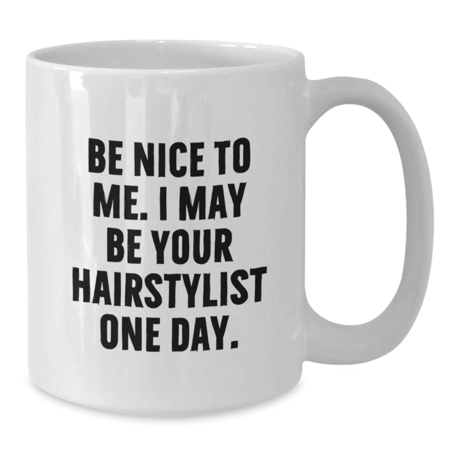 Funny Hairstylist White Coffee Mug Gifts from Men for Friends, Coworkers, or Family, Be Nice To Me I May Be Your Hairstylist One Day Christmas Unique - Additional