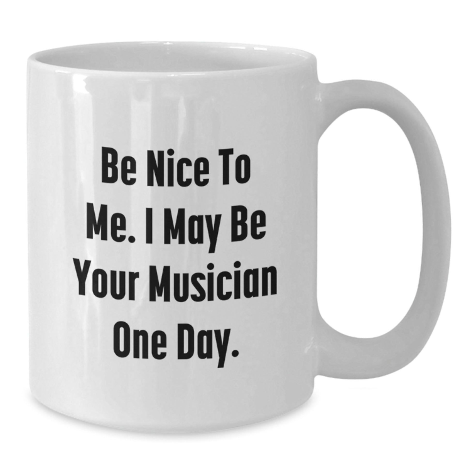 Funny Musician White Coffee Mug Gifts from Friends to Musician, Unique Christmas Unique Gifts for Musician, Be Nice To Me I May Be Your Musician One Day. - Additional