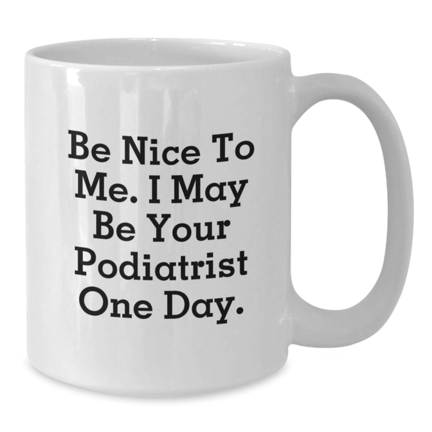Funny Podiatrist Gifts from Friends and Family - White Coffee Mug - Be Nice To Me I May Be Your Podiatrist One Day - Additional