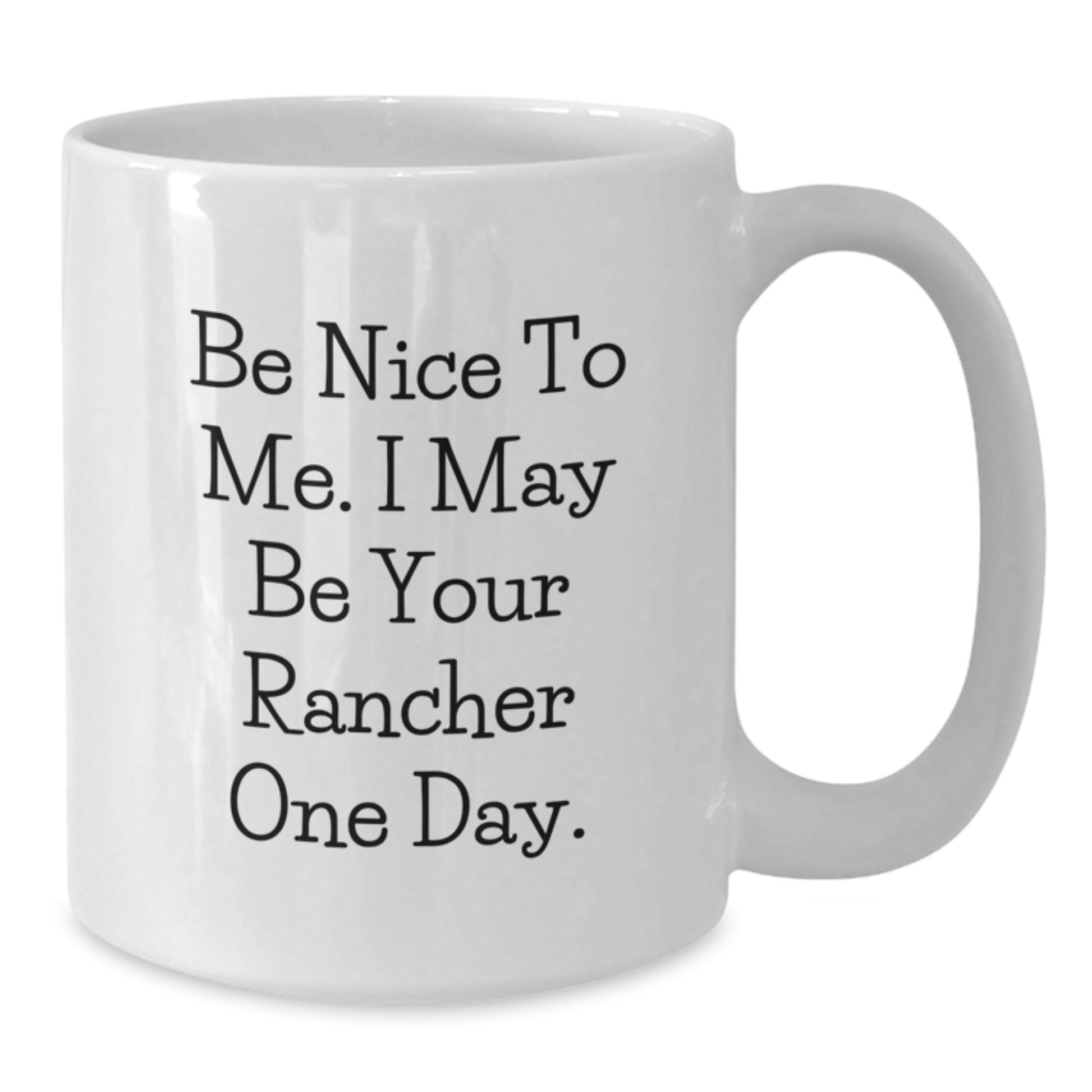 Funny Rancher Gifts - Be Nice To Me. I May Be Your Rancher One Day. White Coffee Mug, Christmas Unique Gifts for Rancher Friends and Family - Additional