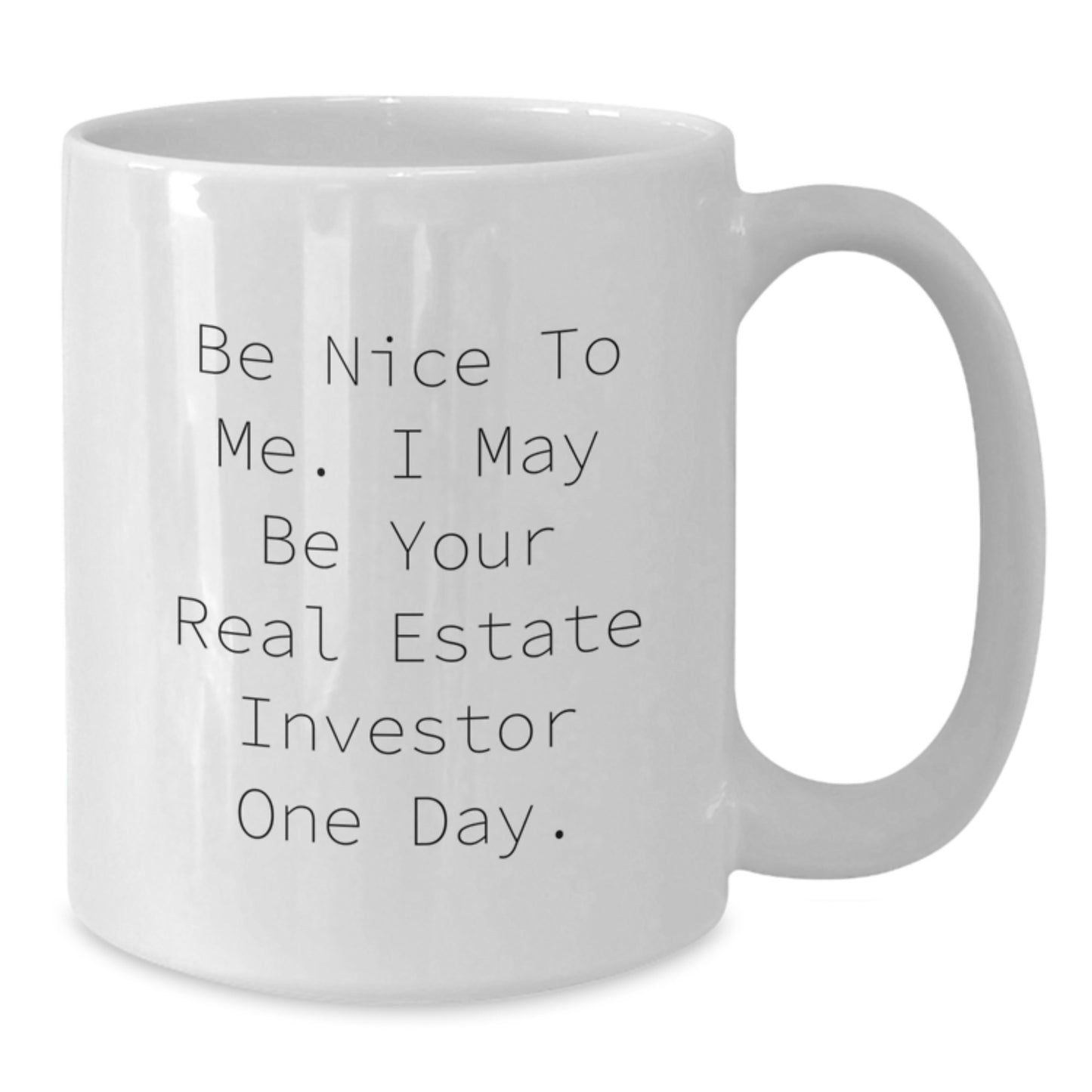 Funny Real Estate Investor Gifts from Family for Christmas Unique White Coffee Mug Be Nice To Me I May Be Your Real Estate Investor One Day - Additional