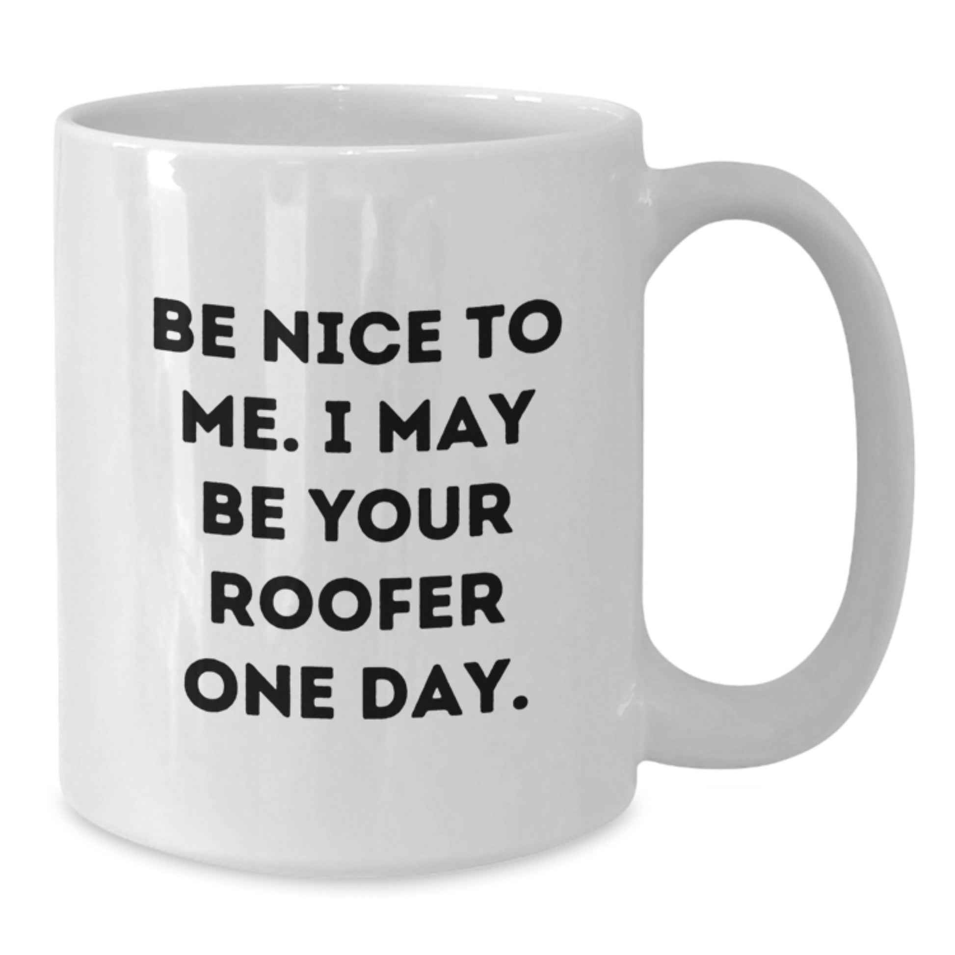 Funny Roofer Christmas Unique Gifts from Friends and Family - Be Nice To Me. I May Be Your Roofer One Day. White Coffee Mug - Additional