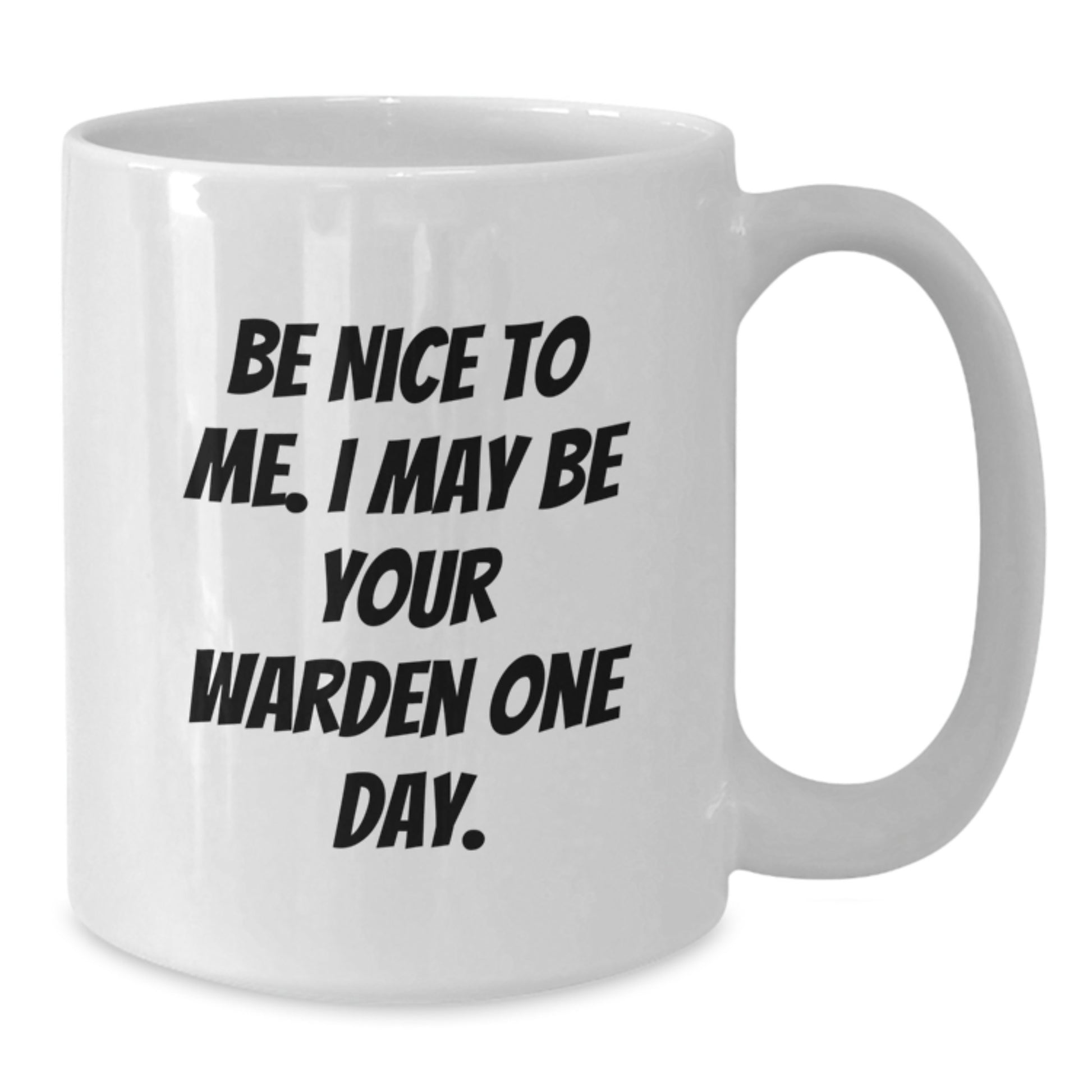 Warden Humor White Coffee Mug, Funny Gift from Friends to Warden for Graduation, 'Be Nice To Me. I May Be Your Warden One Day.' Quote, 11oz or 15oz Ceramic Mug with Microwave and Dishwasher Safe - Additional