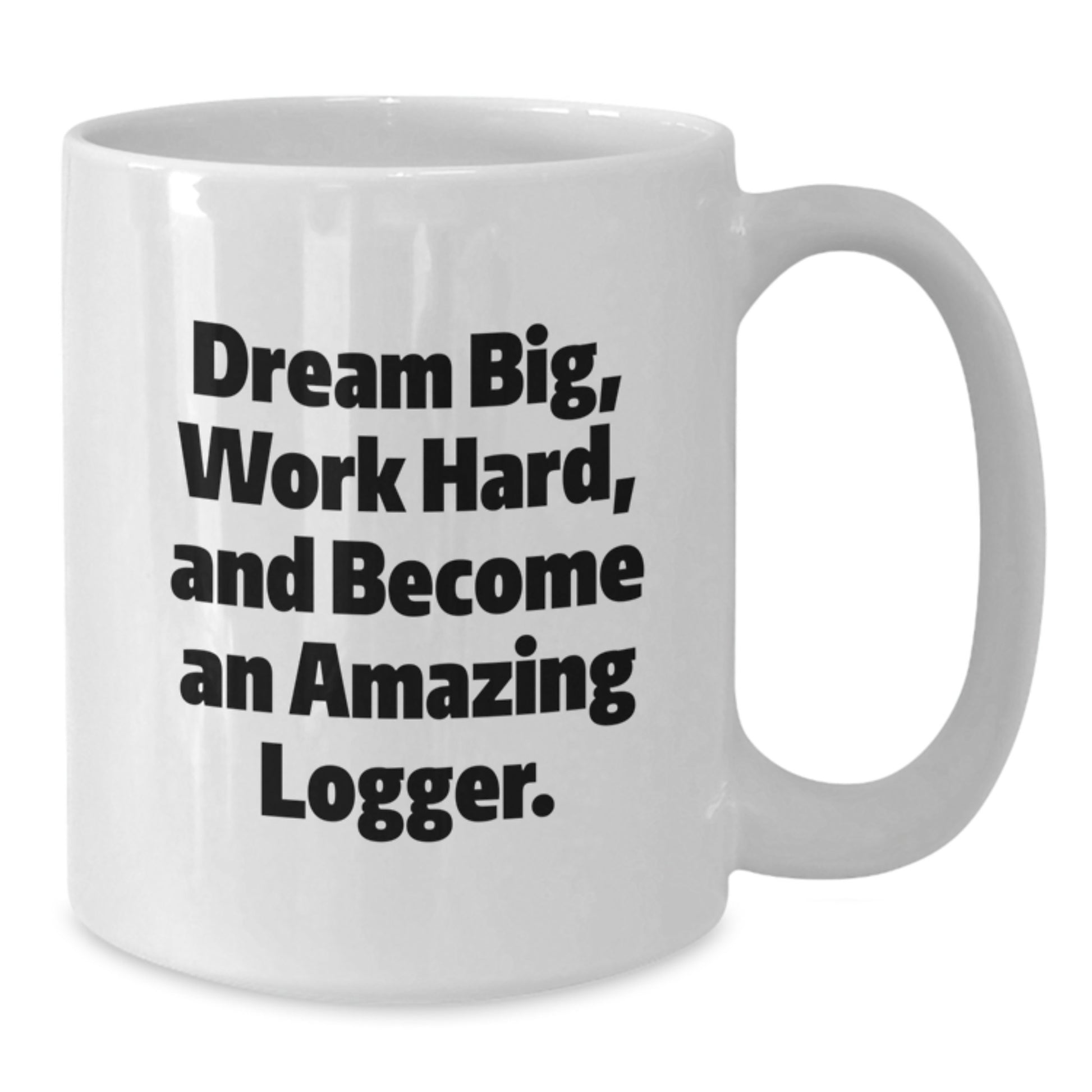 Funny Logger Gifts for Men, White Coffee Mug, 'Dream Big, Work Hard, And Become An Amazing Logger.', Unique Christmas Unique Gifts from Family - Additional