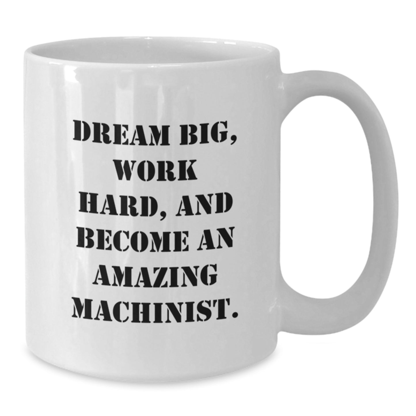 Funny Machinist Gifts for Men from Family, Christmas Unique White Coffee Mug Inspirational Quote - 'Dream Big, Work Hard, And Become An Amazing Machinist.' - Additional