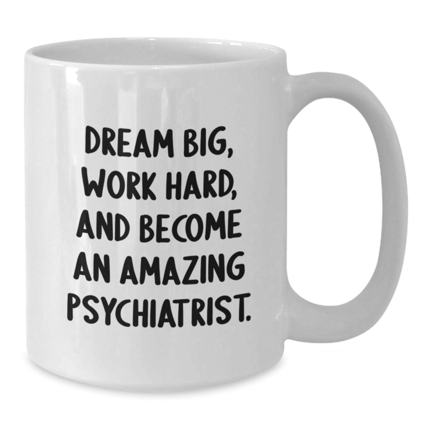 Funny Psychiatrist Gifts from Friends for Graduation - White Coffee Mug, Dream Big, Work Hard, And Become An Amazing Psychiatrist. - Additional