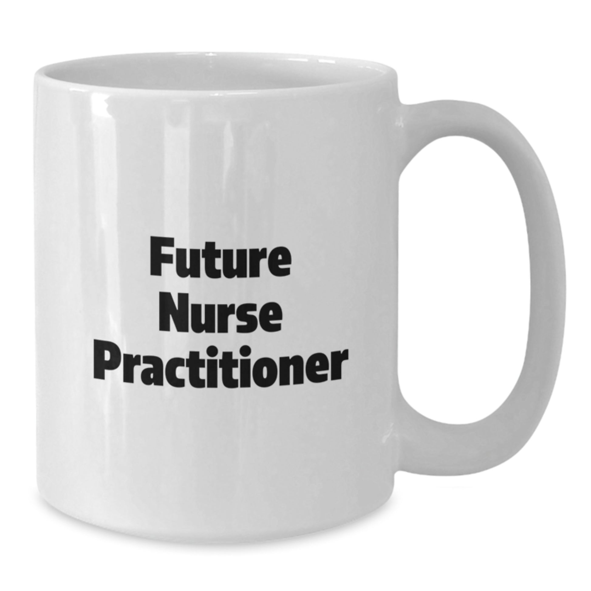 Funny Quotes for Future Nurse Practitioner Gifts from Friends, Cute White Coffee Mug for Christmas Unique Gifts, Nurse Practitioner Appreciation Mug, 11oz or 15oz - Additional
