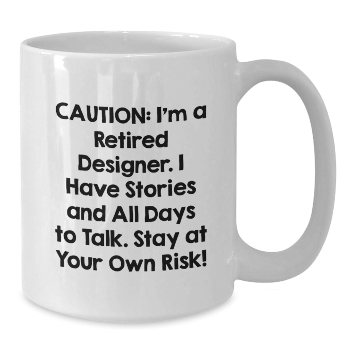 Funny Designer Gifts from Friends to Family - White Coffee Mug for Graduation - 'Caution: I'm A Retired Designer. I Have Stories And All Days To Talk. Stay At Your Own Risk!' - Additional