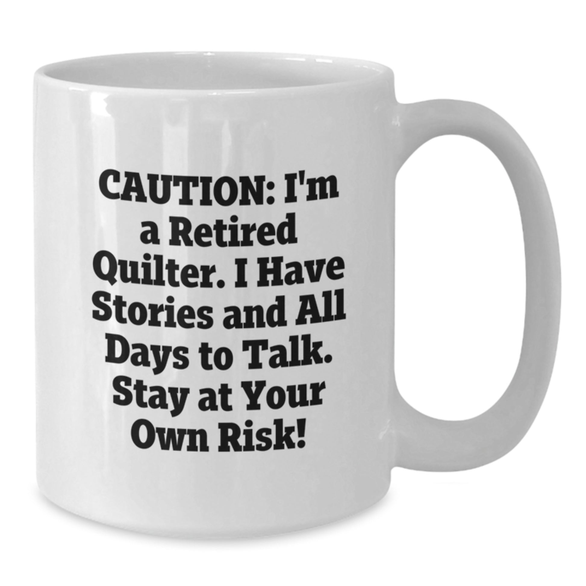 Quilter Gifts, Funny Coffee Mug, Christmas Unique Presents for Quilter Friends and Family - 'Caution: I'm A Retired Quilter I Have Stories And All Days To Talk Stay At Your Own Risk!' - Additional