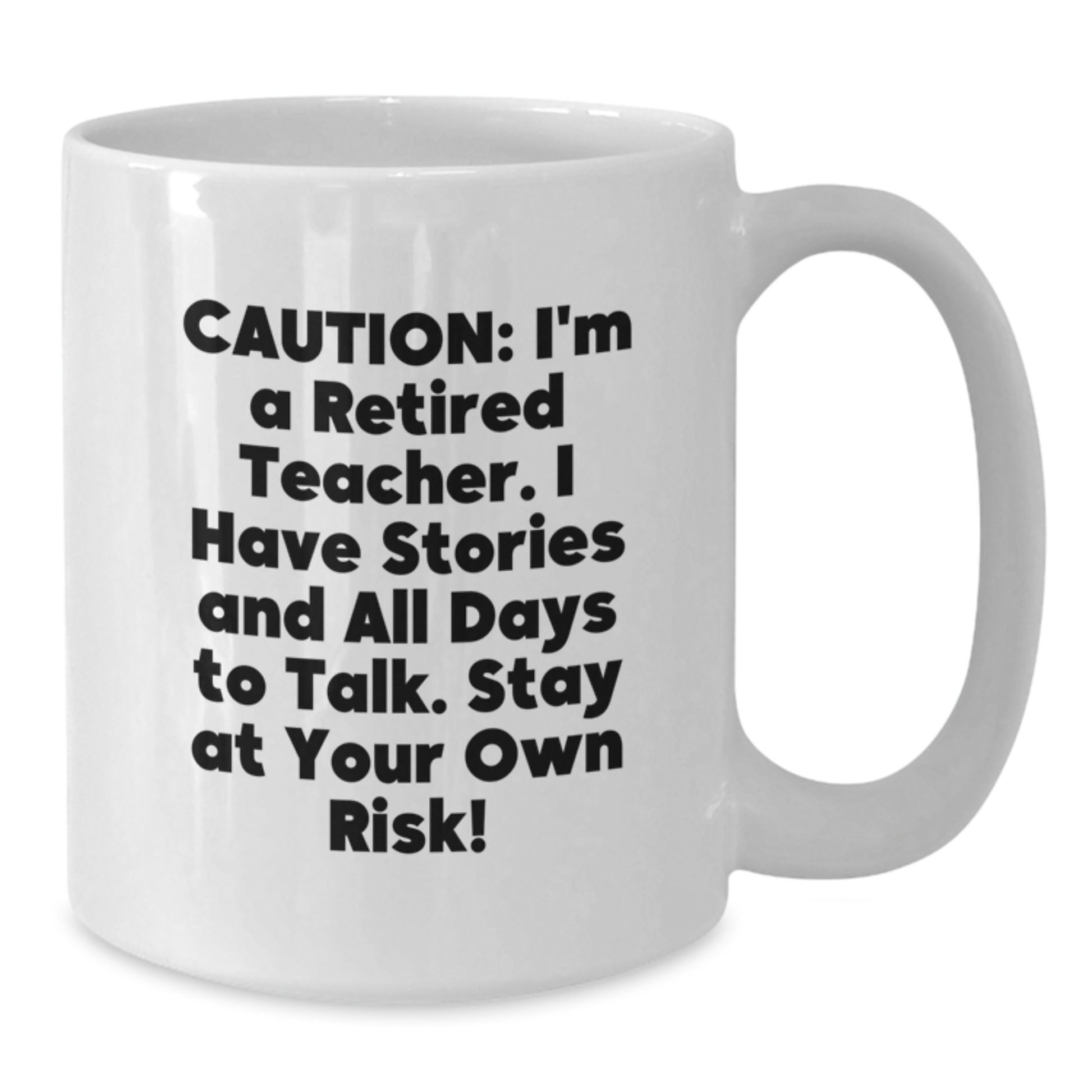 Funny Teacher White Coffee Mug Gifts from Friends and Family - Caution: I'm A Retired Teacher. I Have Stories And All Days To Talk. Stay At Your Own Risk! - Additional
