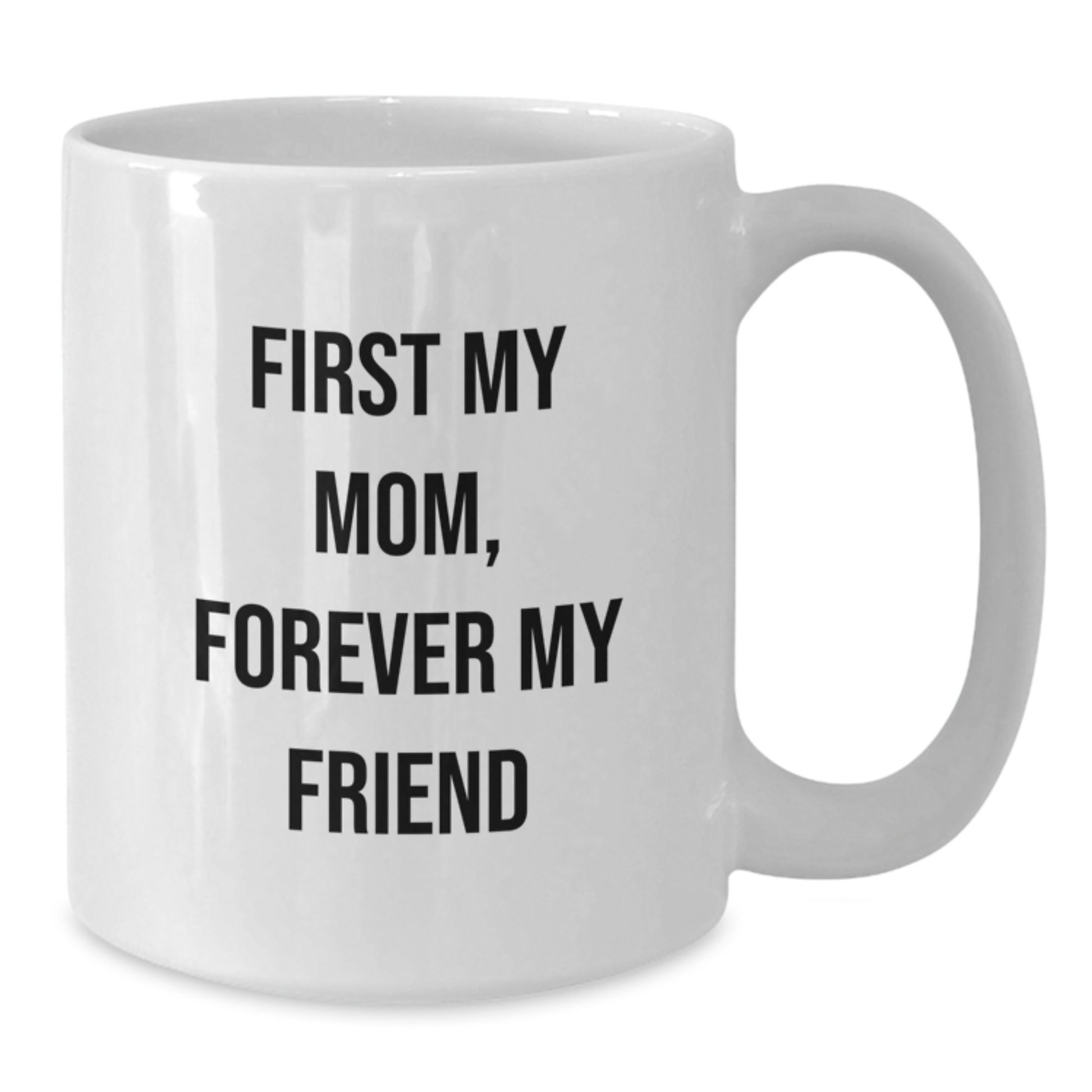 Funny Mom Gifts, White Coffee Mug with 'First My Mom, Forever My Friend' Quote, Gifts from Family, Perfect for Mom's Christmas - Additional