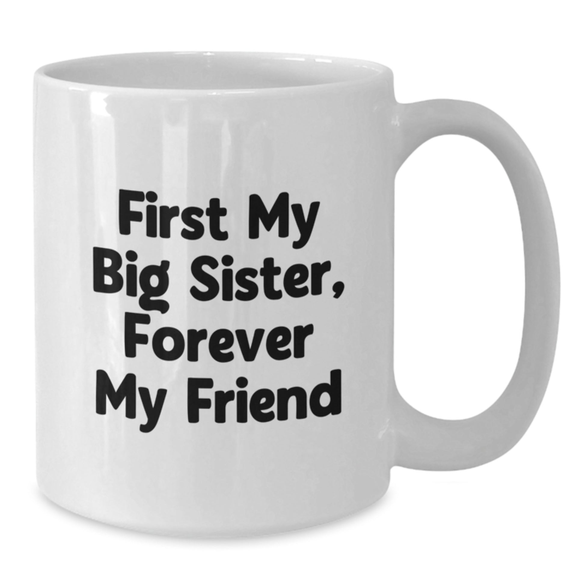 Funny Big Sister Gifts - 'First My Big Sister, Forever My Friend' White Coffee Mug, Graduation Unique Gifts from Family - Additional