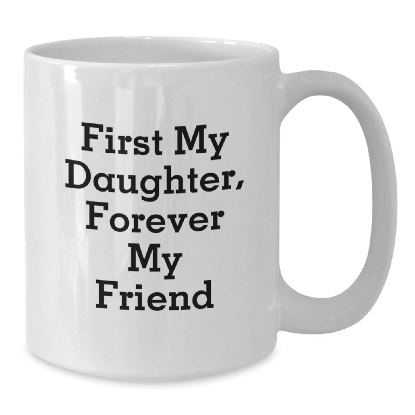 Daughter's Proud, Forever in My Heart, Gifts from Mom to Daughter, White Coffee Mug for Graduation, 'First My Daughter, Forever My Friend' - Additional