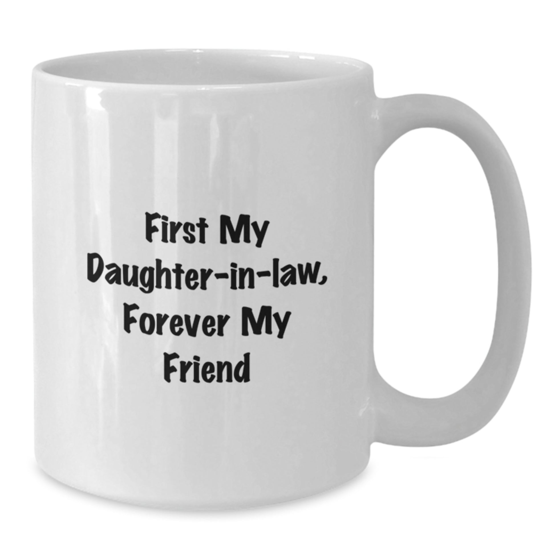 Funny Daughter-in-law Gifts, First My Daughter-in-law, Forever My Friend Quote White Coffee Mug, 11oz or 15oz Capacity, Gifts from Men, Women, or Friends for Daughter-in-law Graduation - Additional