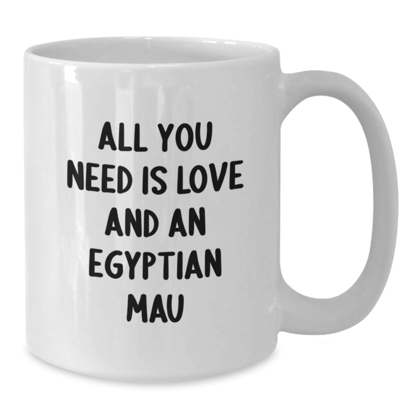 Funny Egyptian Mau Cat Lovers Gifts from Friends to Family, All You Need Is Love And An Egyptian Mau Christmas Unique Gifts, White Coffee Mug 11oz or 15oz - Additional