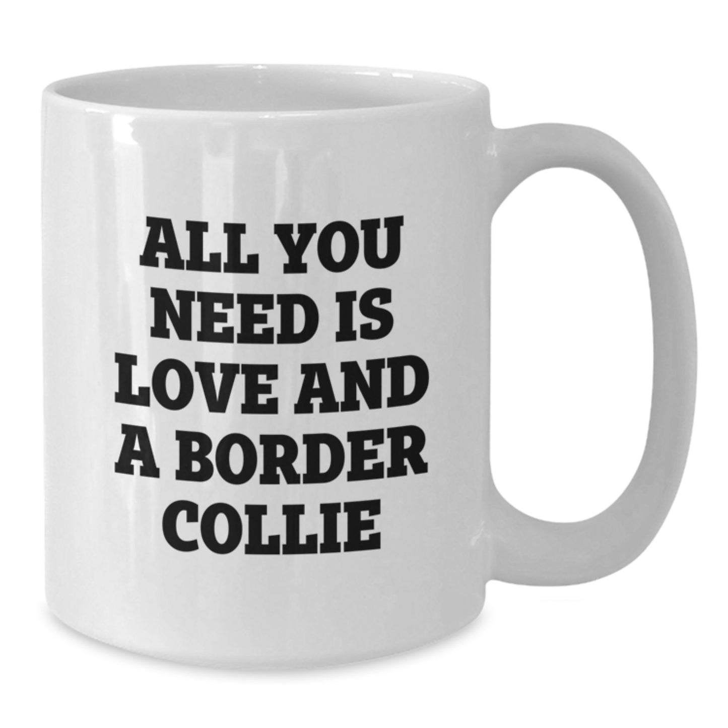Funny Border Collie Dog Lover Gifts from Friends to Family - All You Need Is Love And A Border Collie White Coffee Mug, Perfect for Graduation - Additional