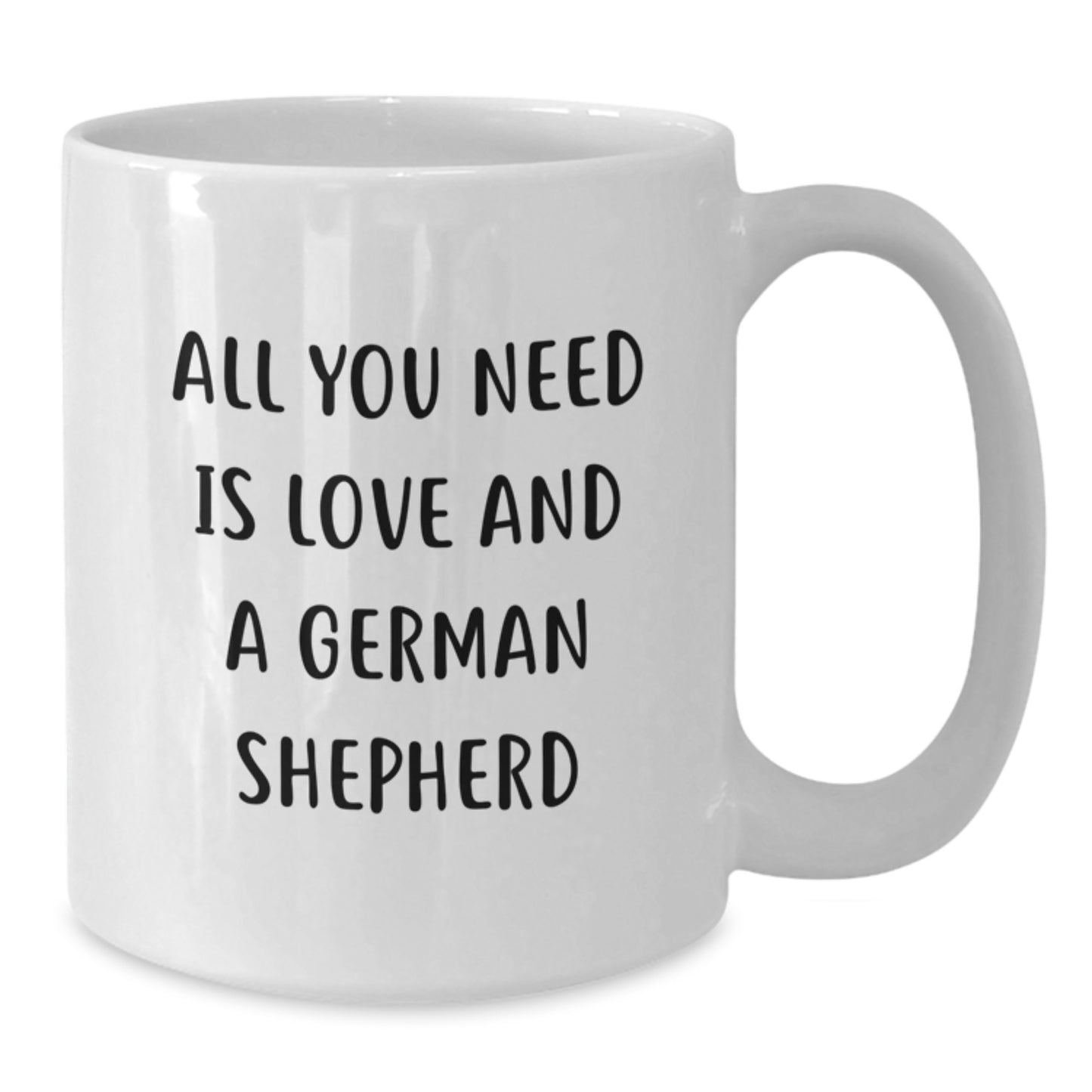 Funny German Shepherd Dog Lovers Gifts From Men To Coworkers - All You Need Is Love And A German Shepherd White Coffee Mug, 11oz or 15oz - Additional