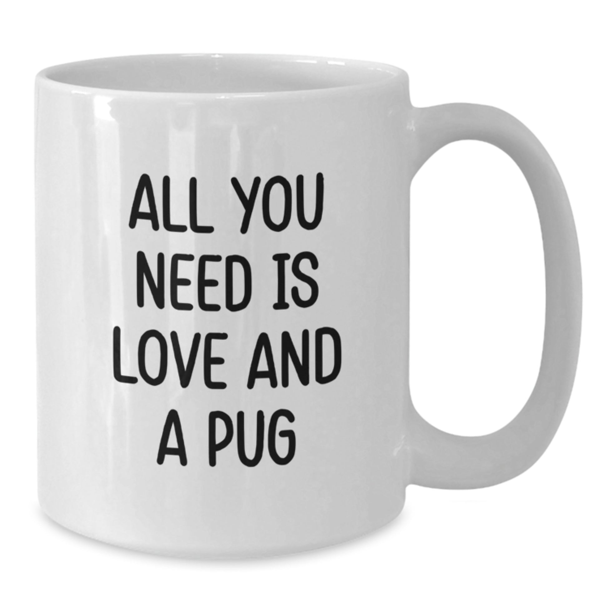 Pug Dog Funny White Coffee Mug Gifts from Family for Christmas, Unique Pug Dog Lover Mug, All You Need Is Love And A Pug Quote, White Ceramic Mug, 11oz or 15oz - Additional