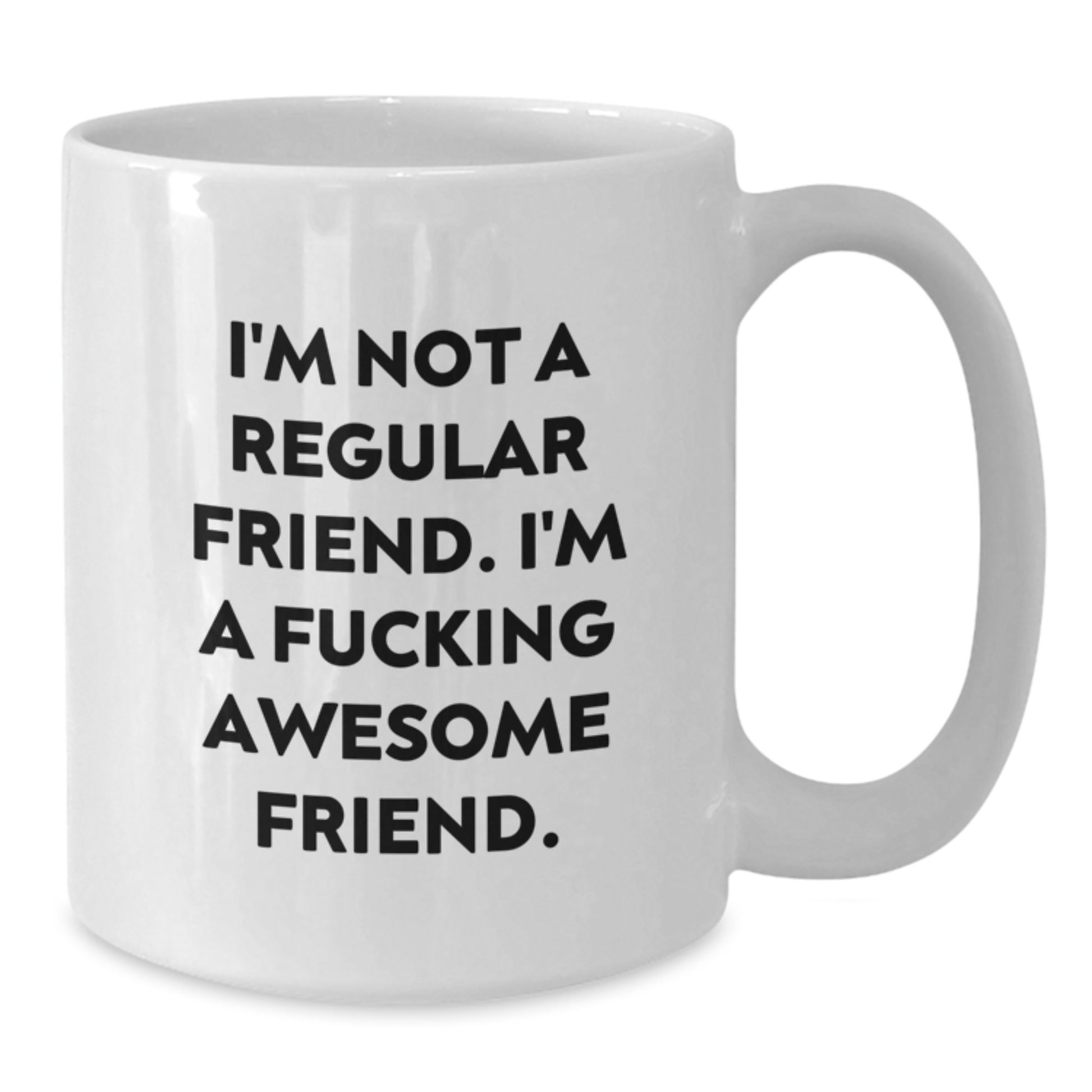 Funny Friend Gifts for Friends - I'm Not A Regular Friend. I'm A F--king Awesome Friend. White Coffee Mug Perfect for Christmas - Additional