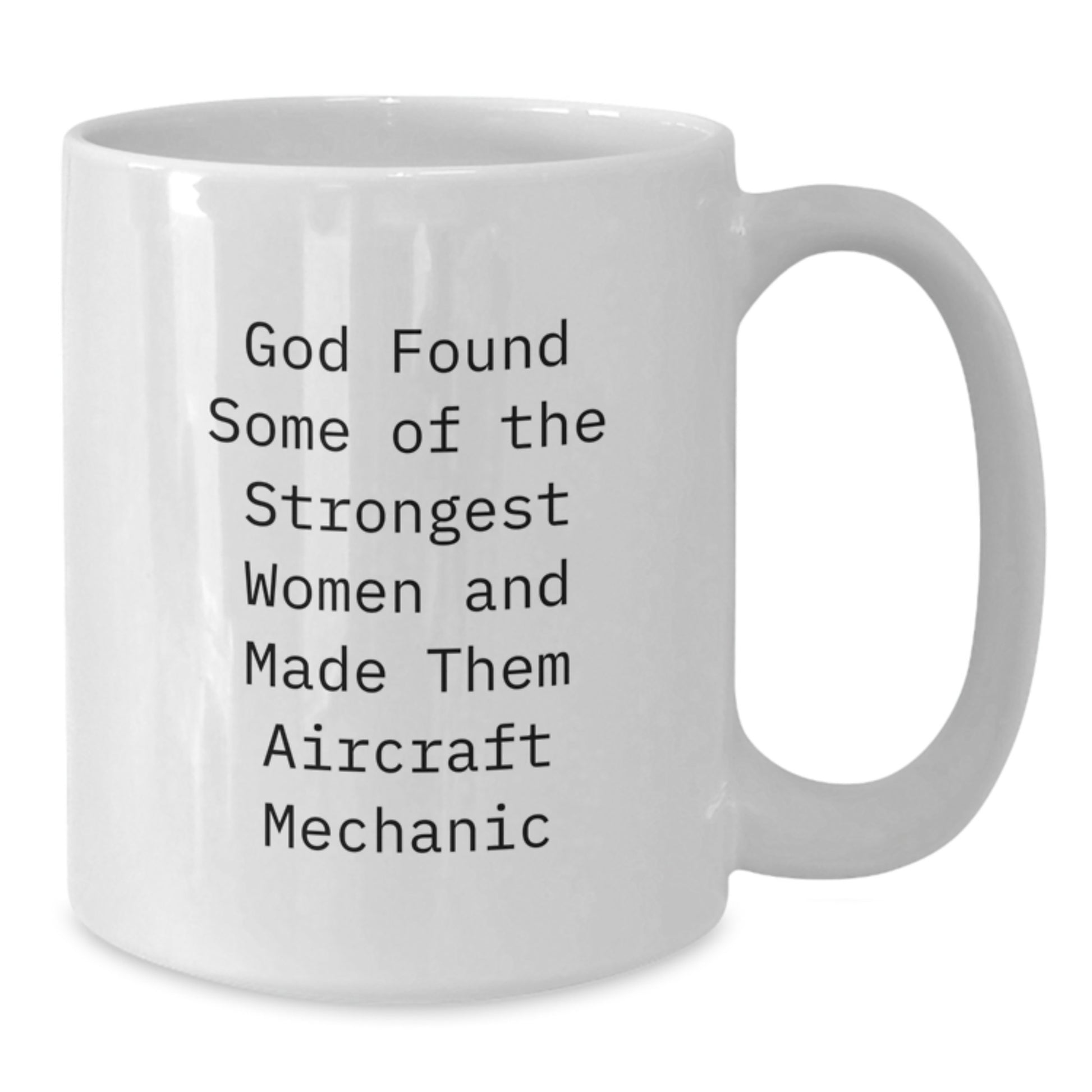 Funny Inspirational Gifts from Friends for Aircraft Mechanic Men Unique White Coffee Mugs - God Found Some Of The Strongest Women And Made Them Aircraft Mechanic - Additional