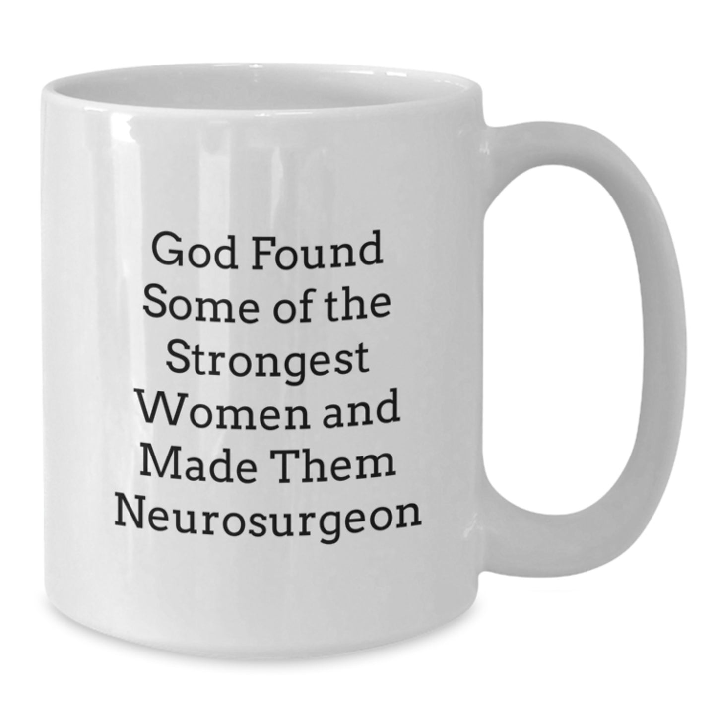 Funny Inspirational Gifts from Men to Neurosurgeon Women - White Coffee Mug with Quote 'God Found Some Of The Strongest Women And Made Them Neurosurgeon' for Christmas - Additional
