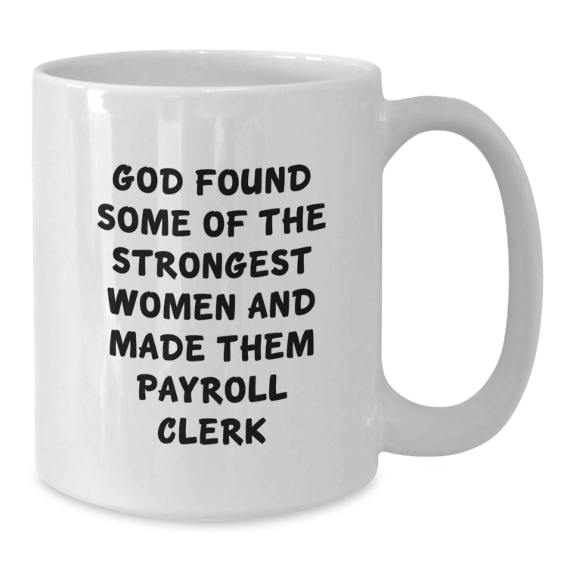 Funny Gift for Payroll Clerk, White Coffee Mug, 'God Found Some Of The Strongest Women And Made Them Payroll Clerk', Unique Christmas Unique Gifts from Friends to Family - Additional