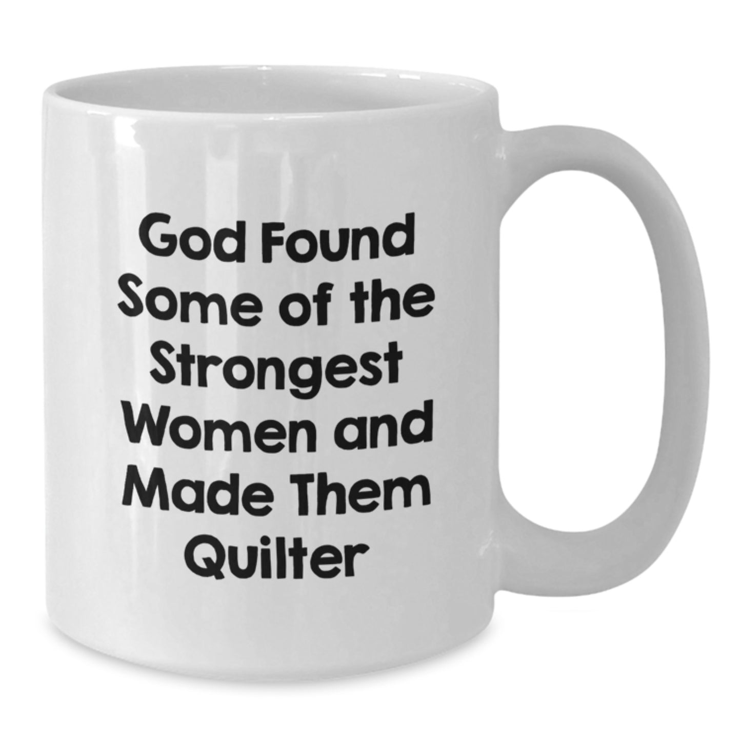 Funny Quilter Gifts from Friends for Quilter Graduation Unique White Coffee Mug, God Found Some Of The Strongest Women And Made Them Quilter - Additional