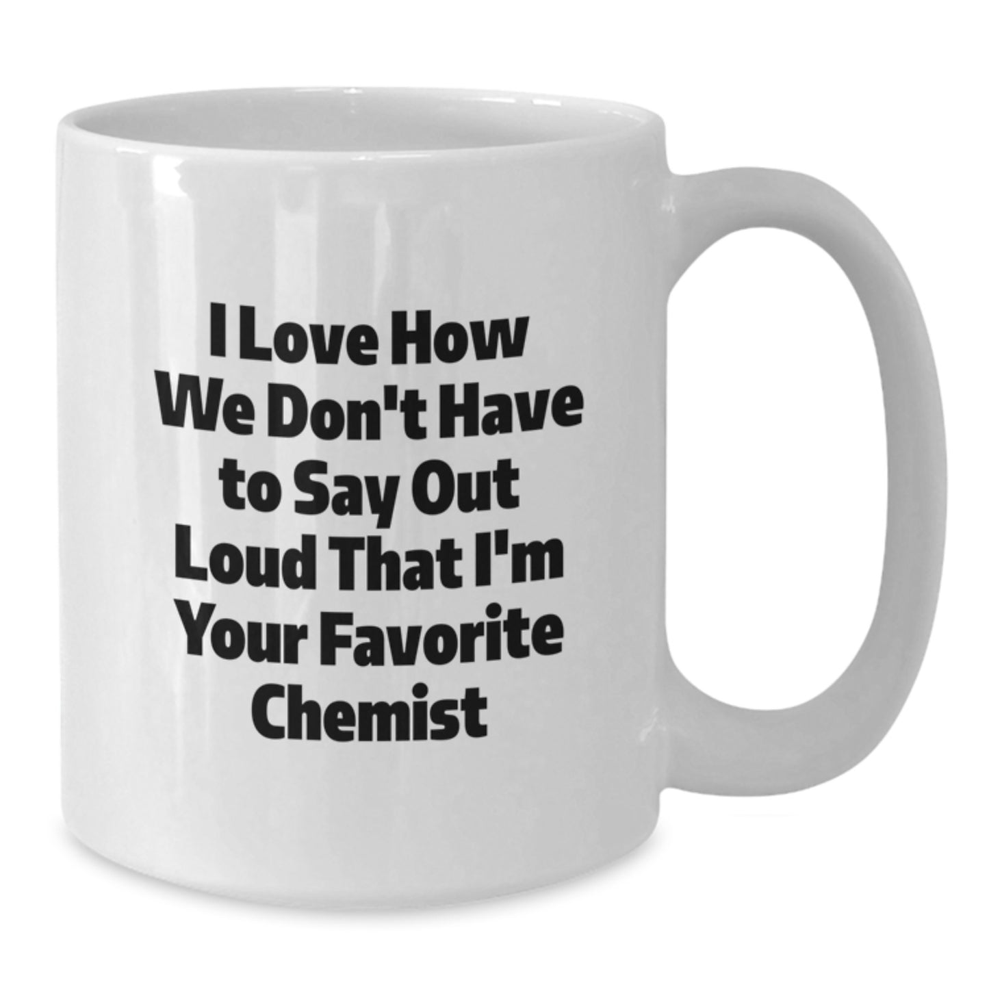 Funny Chemist Gifts from Friends for Graduation, Unique White Coffee Mug with I Love How We Don't Have To Say Out Loud That I'm Your Favorite Chemist Quote, Gifts for Chemist - Additional