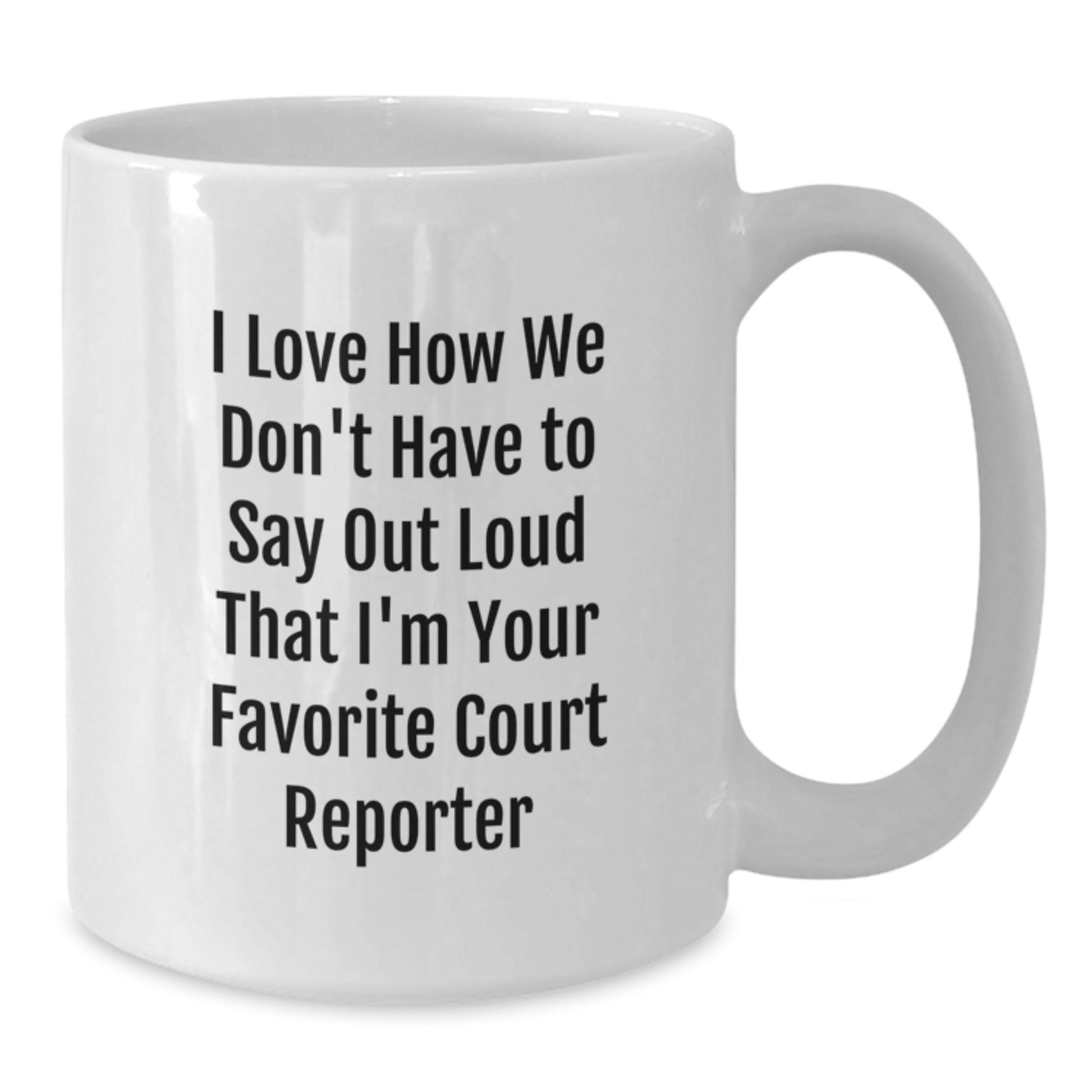 Funny Court Reporter Gifts from Friends for Graduation Unique Court Reporter White Coffee Mugs I Love How We Don't Have To Say Out Loud That I'm Your Favorite Court Reporter - Additional