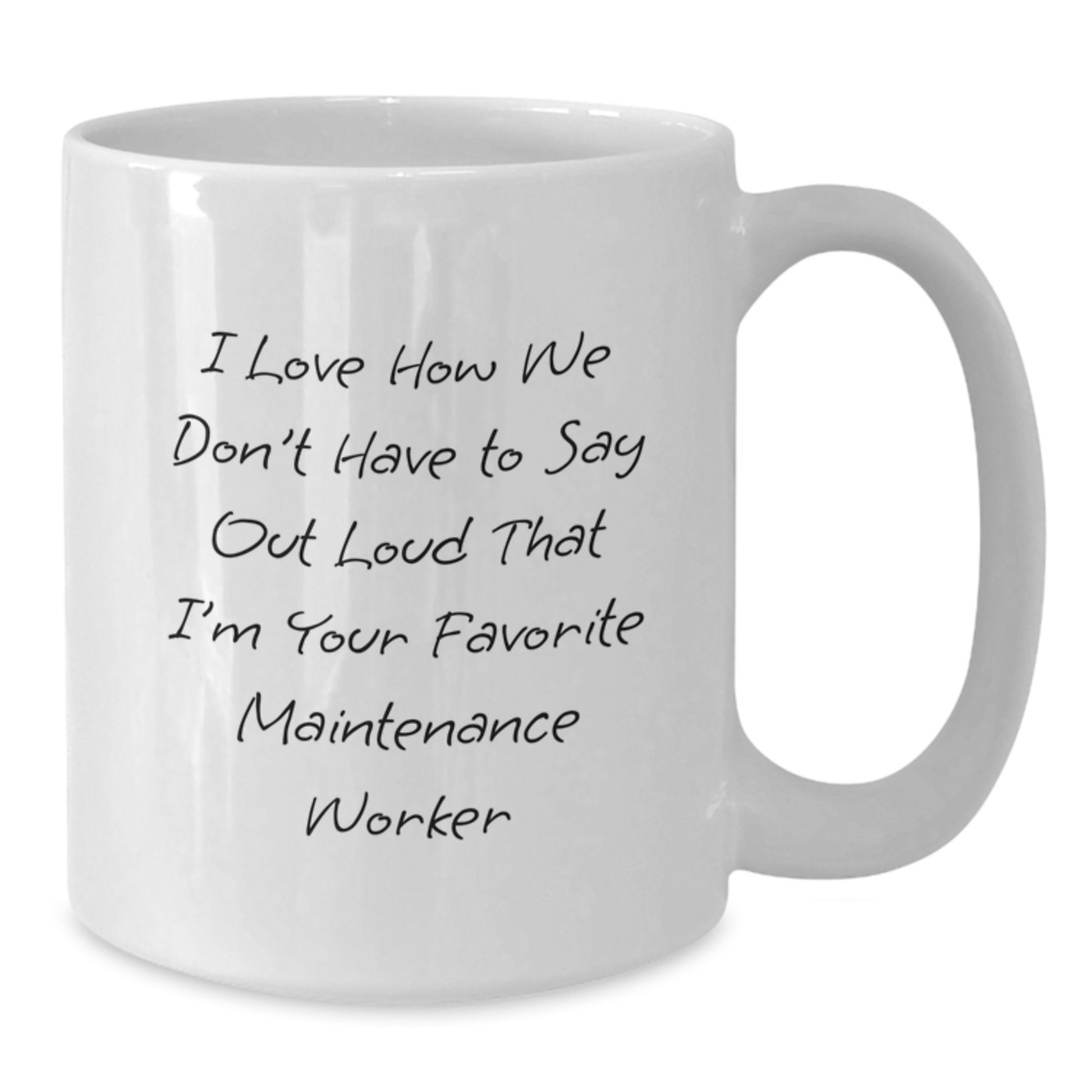 Funny Maintenance Worker Gifts for Men - I Love How We Don't Have To Say Out Loud That I'm Your Favorite Maintenance Worker, White Coffee Mug, Birthday Unique Gifts from Friends to Coworkers - Additional