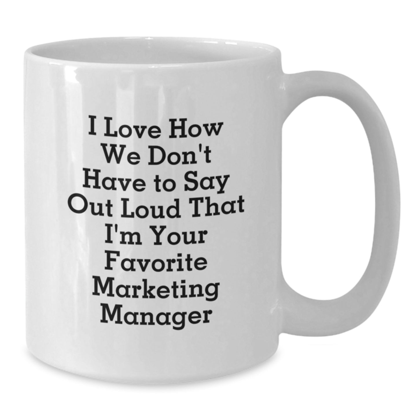 Marketing Manager Funny Gift, I Love How We Don't Have To Say Out Loud That I'm Your Favorite, White Coffee Mug, Gifts from Friends, Gifts for Marketing Manager, Graduation Unique Gifts - Additional
