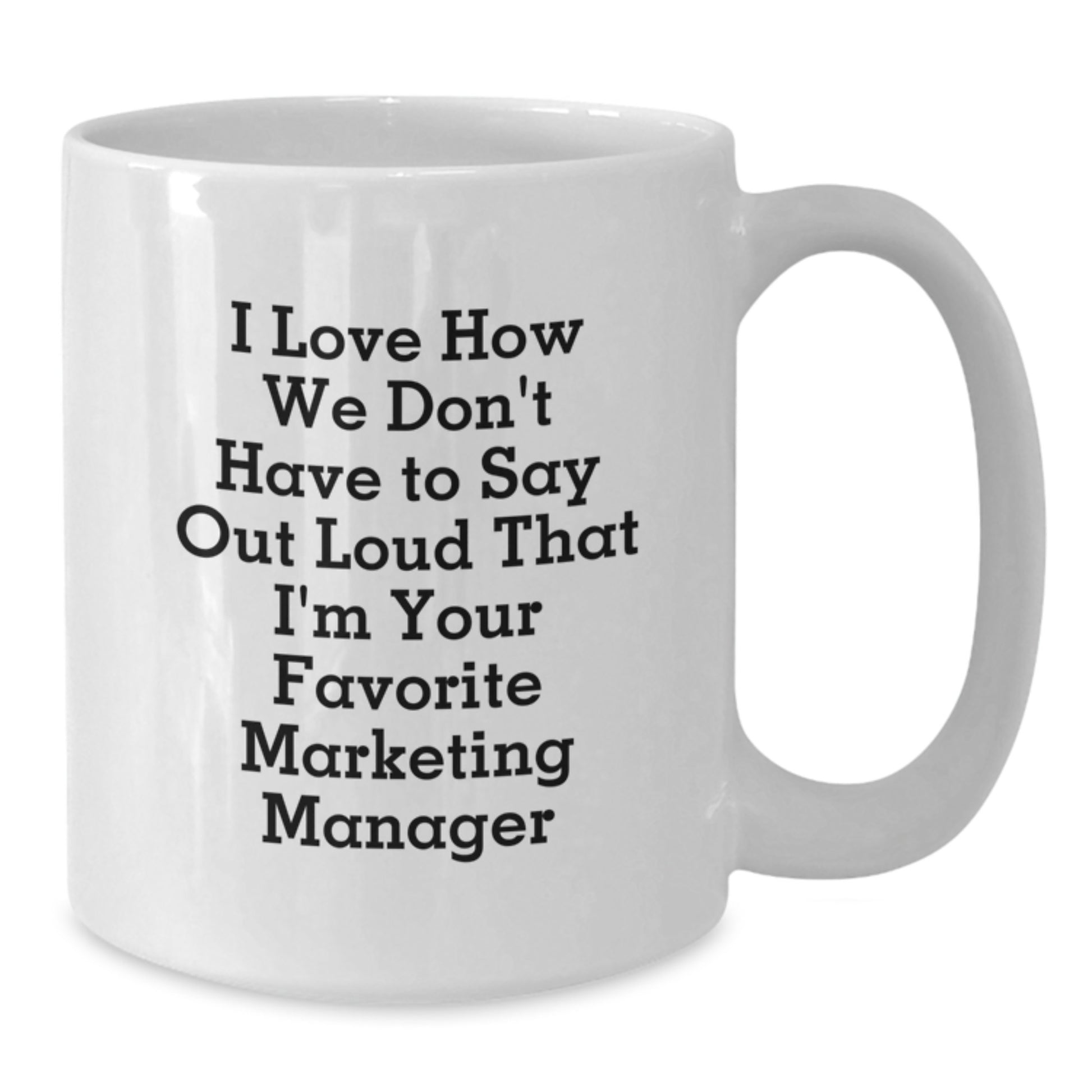 Marketing Manager Funny Gift, I Love How We Don't Have To Say Out Loud That I'm Your Favorite, White Coffee Mug, Gifts from Friends, Gifts for Marketing Manager, Graduation Unique Gifts - Additional