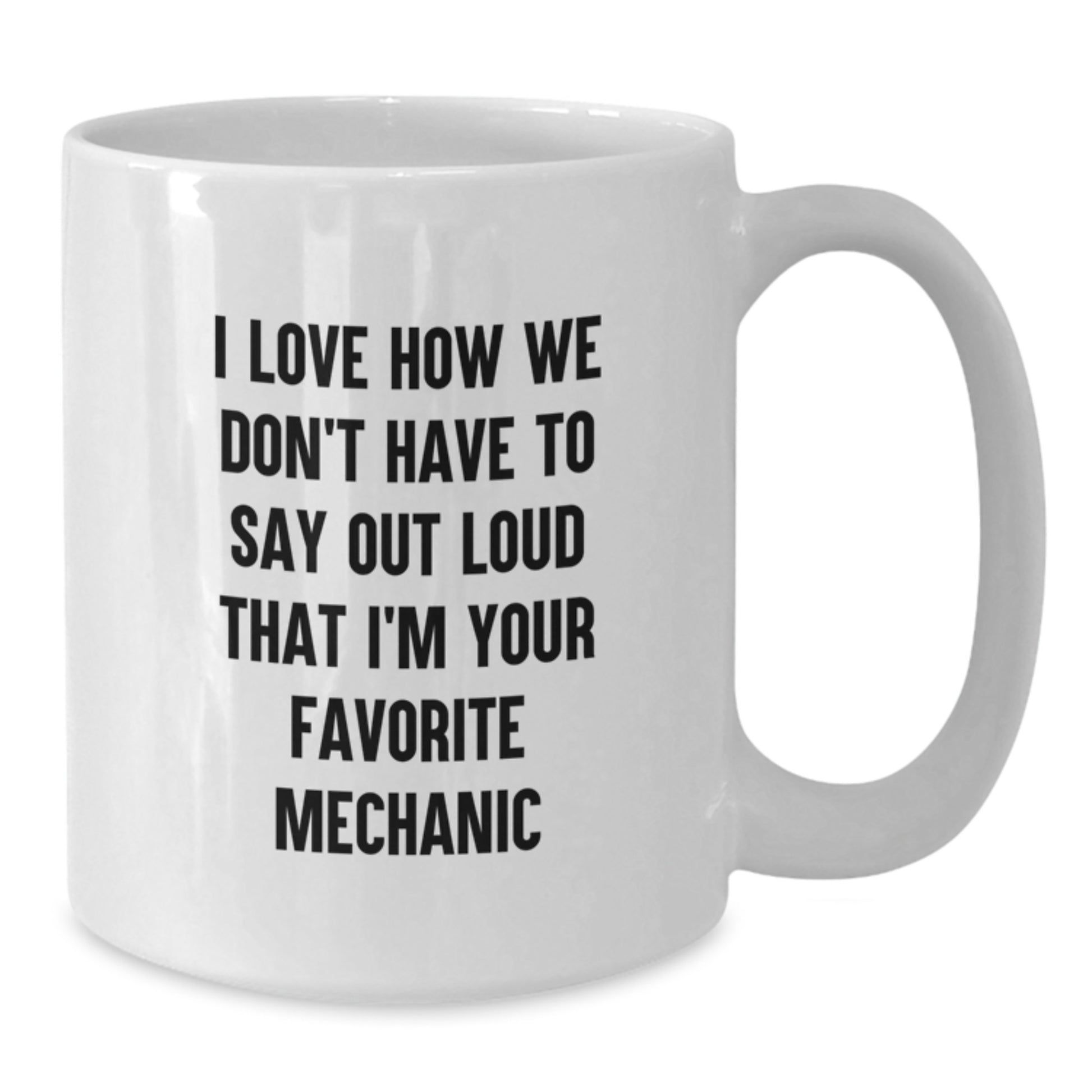 Funny Mechanic Gifts from Family - 'I Love How We Don't Have To Say Out Loud That I'm Your Favorite Mechanic' White Ceramic Coffee Mugs for Mechanic Men at Christmas Unique Gifts - Additional