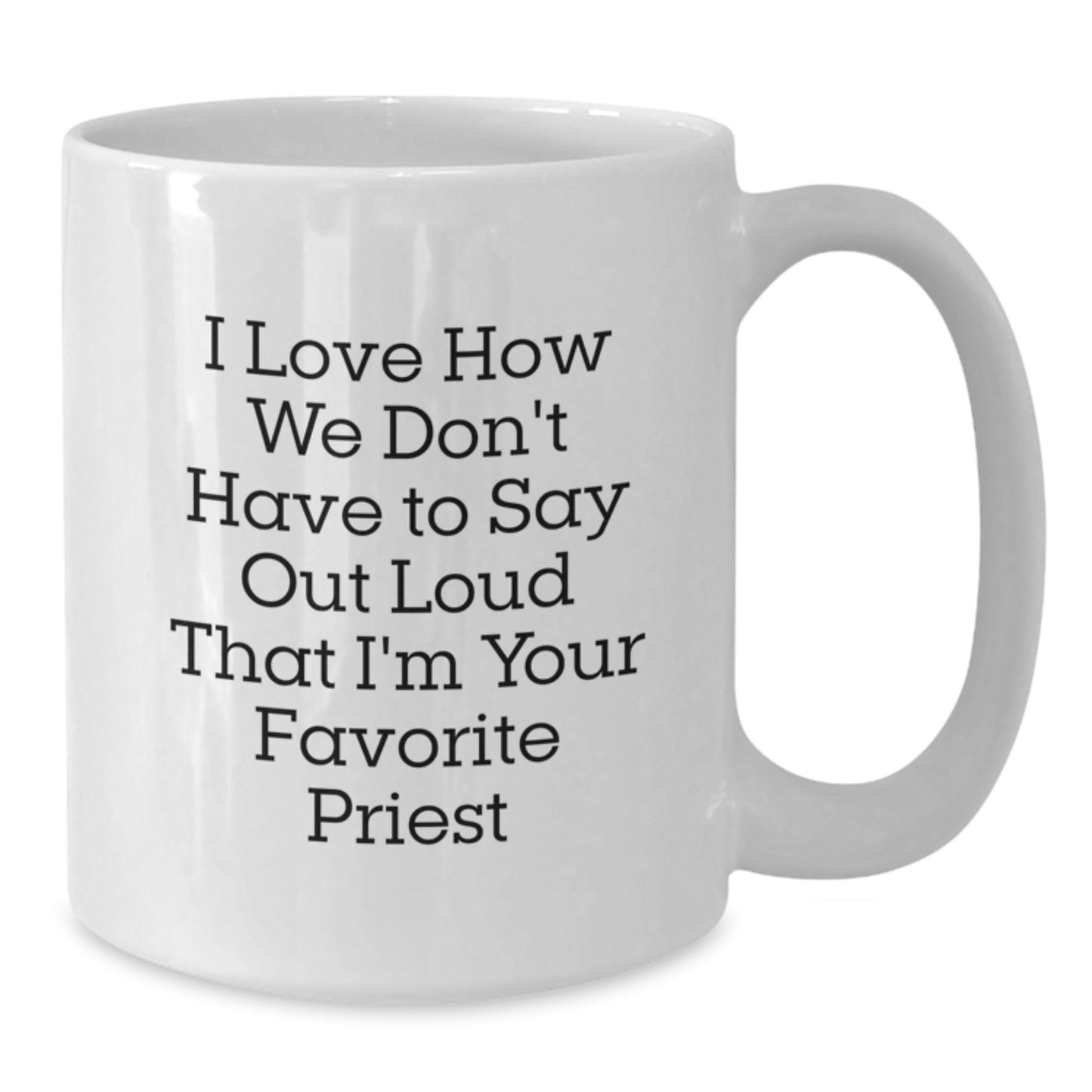 Funny Priest Gifts from Friends for Men, 'I Love How We Don't Have to Say Out Loud That I'm Your Favorite Priest' White Coffee Mug, Graduation Unique Gifts - Additional