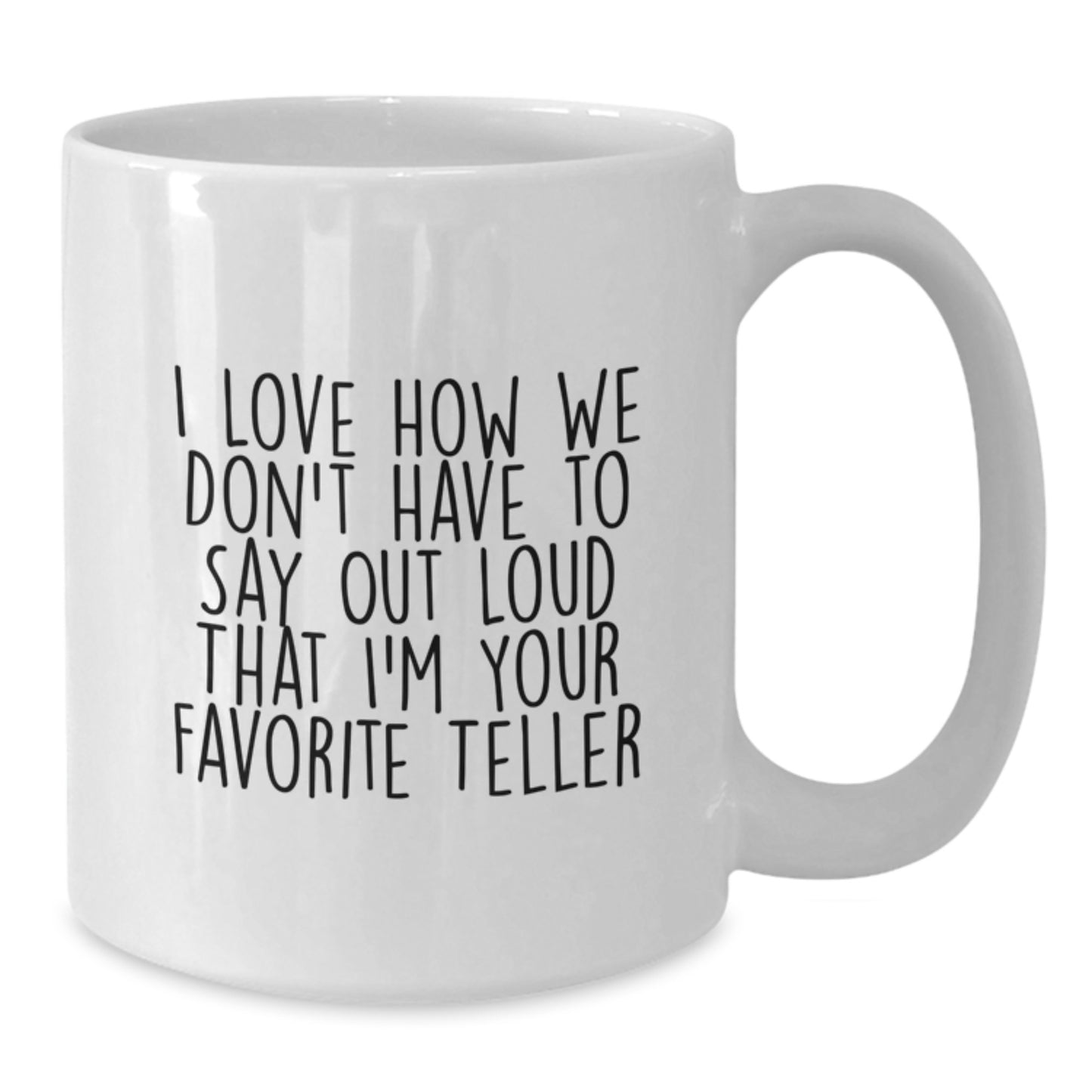 Funny Teller Gifts from Friends, Unique Graduation White Coffee Mugs with I Love How We Don't Have To Say Out Loud That I'm Your Favorite Teller Quote, Perfect for Women or Men, Gifts for Teller - Additional