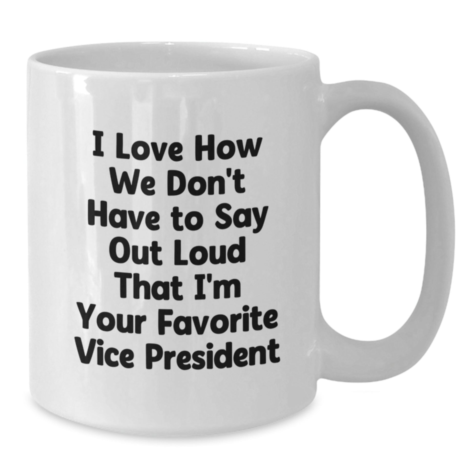 Funny Vice President Gifts, I Love How We Don't Have To Say Out Loud That I'm Your Favorite Vice President, White Coffee Mug for Graduation from Friends or Coworkers - Additional