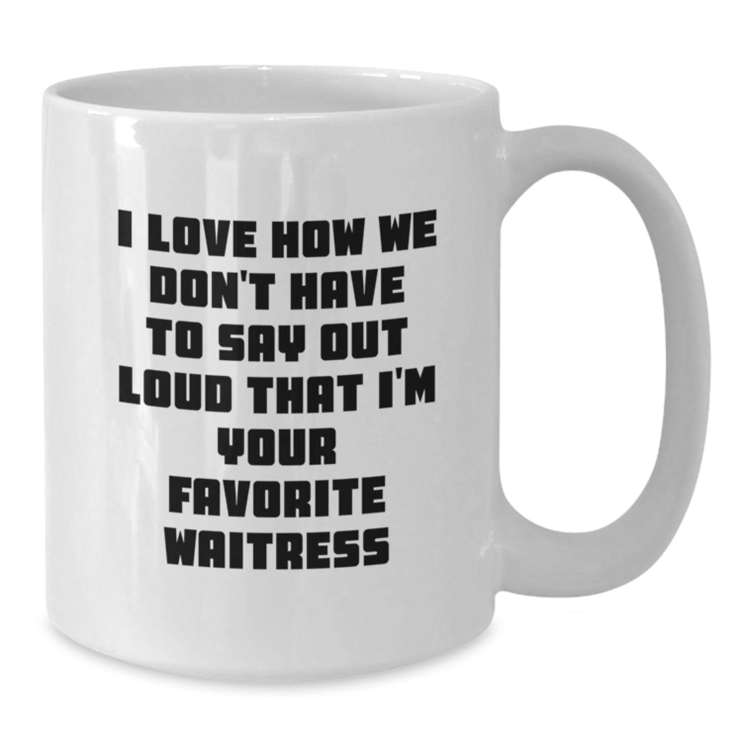 Funny Waitress Gifts from Friends - I Love How We Don't Have To Say Out Loud That I'm Your Favorite Waitress, White Coffee Mug for Birthday, Gifts for Waitress - Additional
