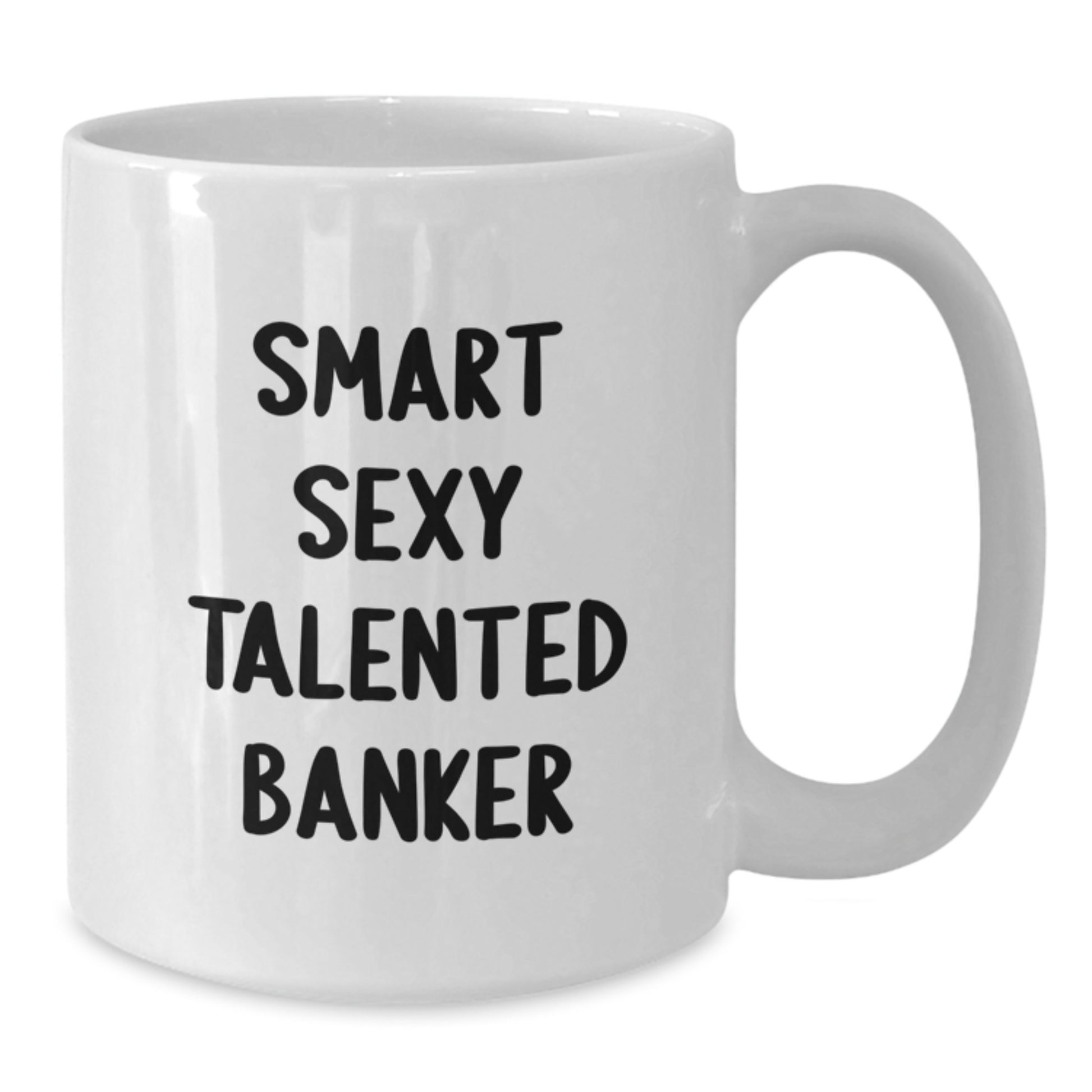 Funny Banker Gifts for Men, White Coffee Mug 'Smart Sexy Talented' Christmas Unique Gifts from Friends - 11oz/15oz Ceramic - Additional